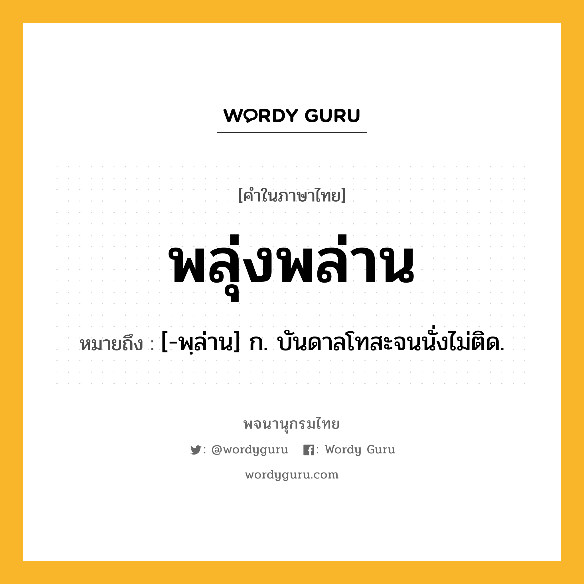 พลุ่งพล่าน ความหมาย หมายถึงอะไร?, คำในภาษาไทย พลุ่งพล่าน หมายถึง [-พฺล่าน] ก. บันดาลโทสะจนนั่งไม่ติด.