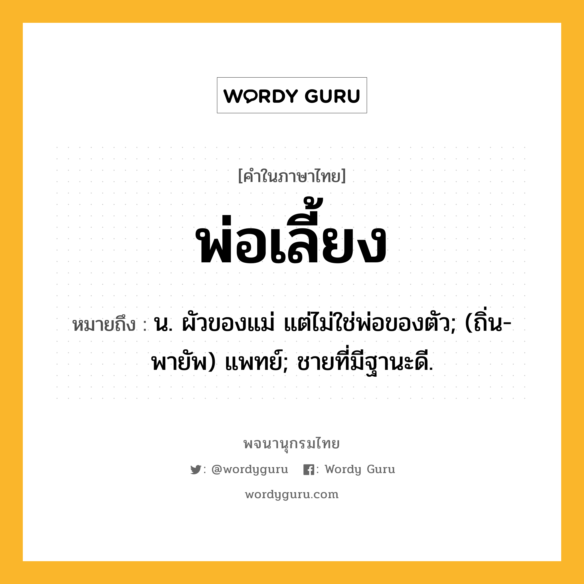 พ่อเลี้ยง ความหมาย หมายถึงอะไร?, คำในภาษาไทย พ่อเลี้ยง หมายถึง น. ผัวของแม่ แต่ไม่ใช่พ่อของตัว; (ถิ่น-พายัพ) แพทย์; ชายที่มีฐานะดี.