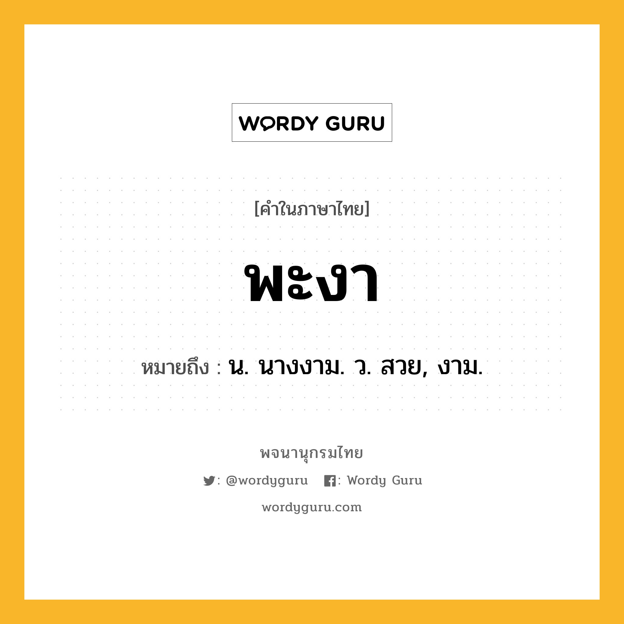 พะงา ความหมาย หมายถึงอะไร?, คำในภาษาไทย พะงา หมายถึง น. นางงาม. ว. สวย, งาม.