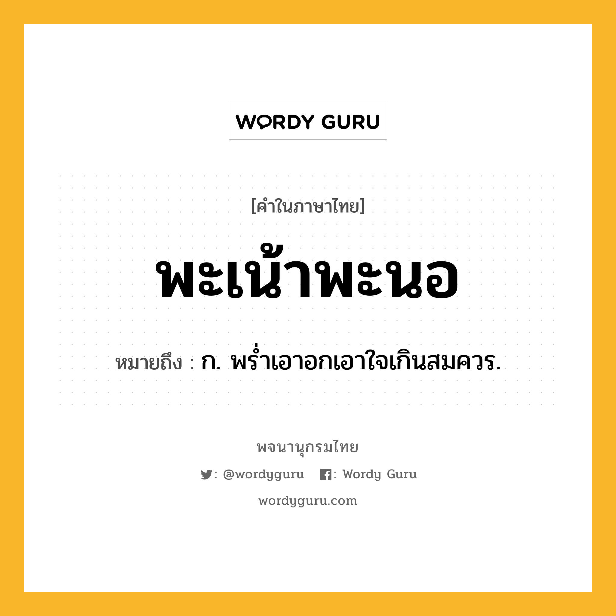 พะเน้าพะนอ ความหมาย หมายถึงอะไร?, คำในภาษาไทย พะเน้าพะนอ หมายถึง ก. พรํ่าเอาอกเอาใจเกินสมควร.