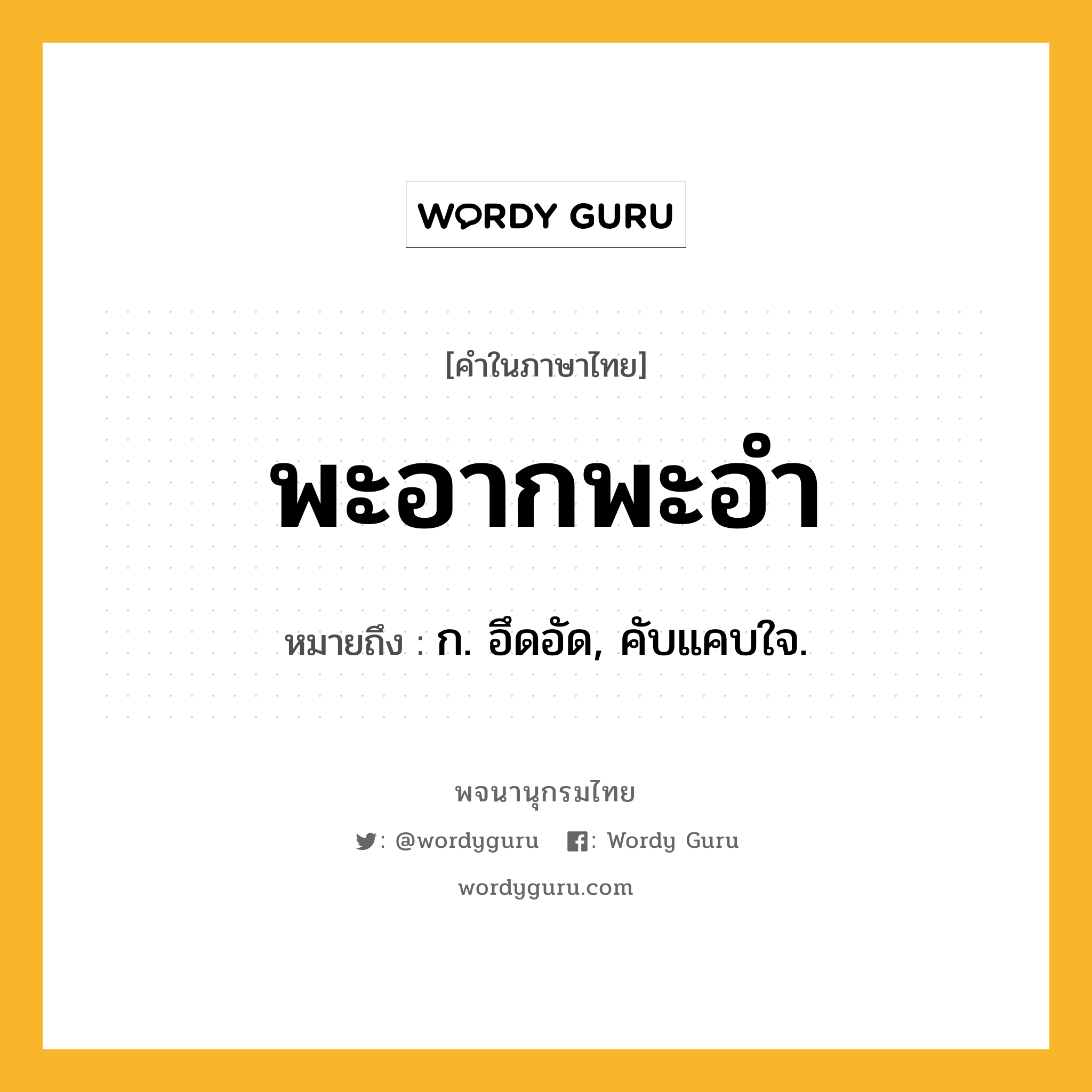 พะอากพะอำ ความหมาย หมายถึงอะไร?, คำในภาษาไทย พะอากพะอำ หมายถึง ก. อึดอัด, คับแคบใจ.