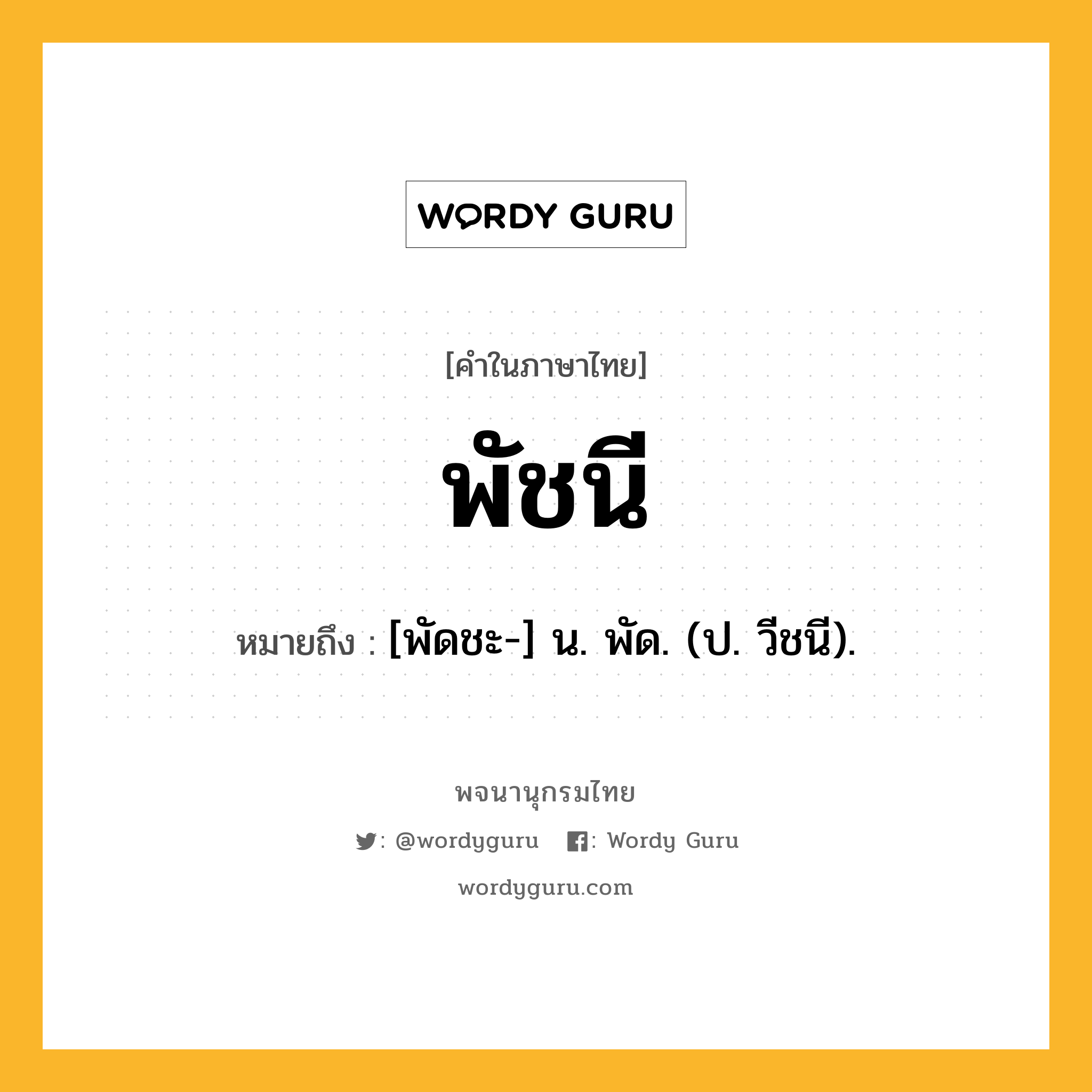 พัชนี ความหมาย หมายถึงอะไร?, คำในภาษาไทย พัชนี หมายถึง [พัดชะ-] น. พัด. (ป. วีชนี).