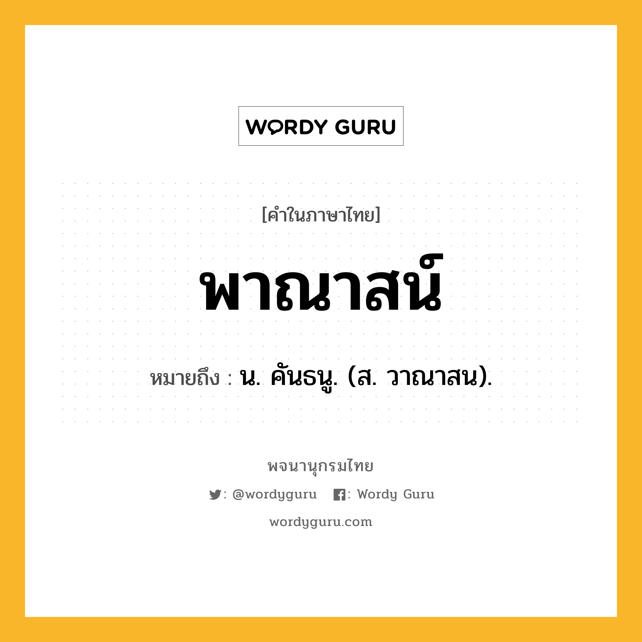 พาณาสน์ ความหมาย หมายถึงอะไร?, คำในภาษาไทย พาณาสน์ หมายถึง น. คันธนู. (ส. วาณาสน).