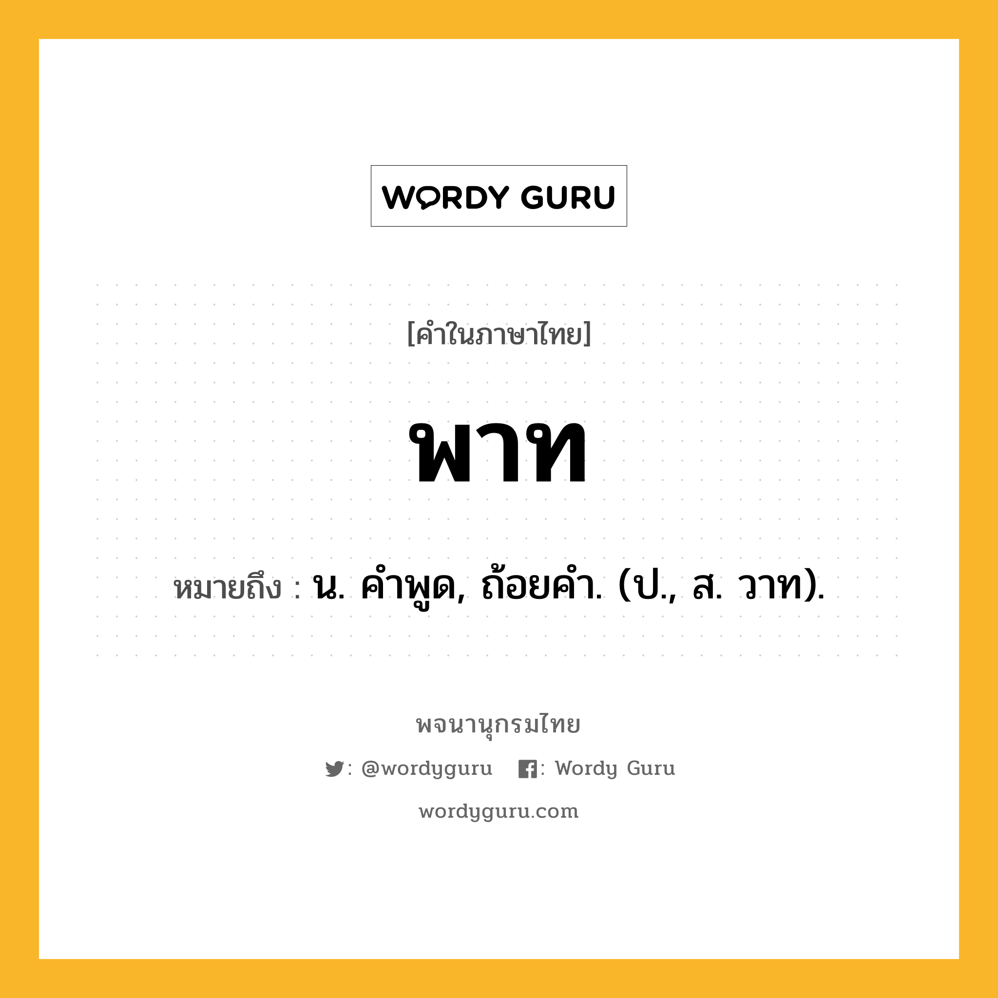 พาท ความหมาย หมายถึงอะไร?, คำในภาษาไทย พาท หมายถึง น. คําพูด, ถ้อยคํา. (ป., ส. วาท).