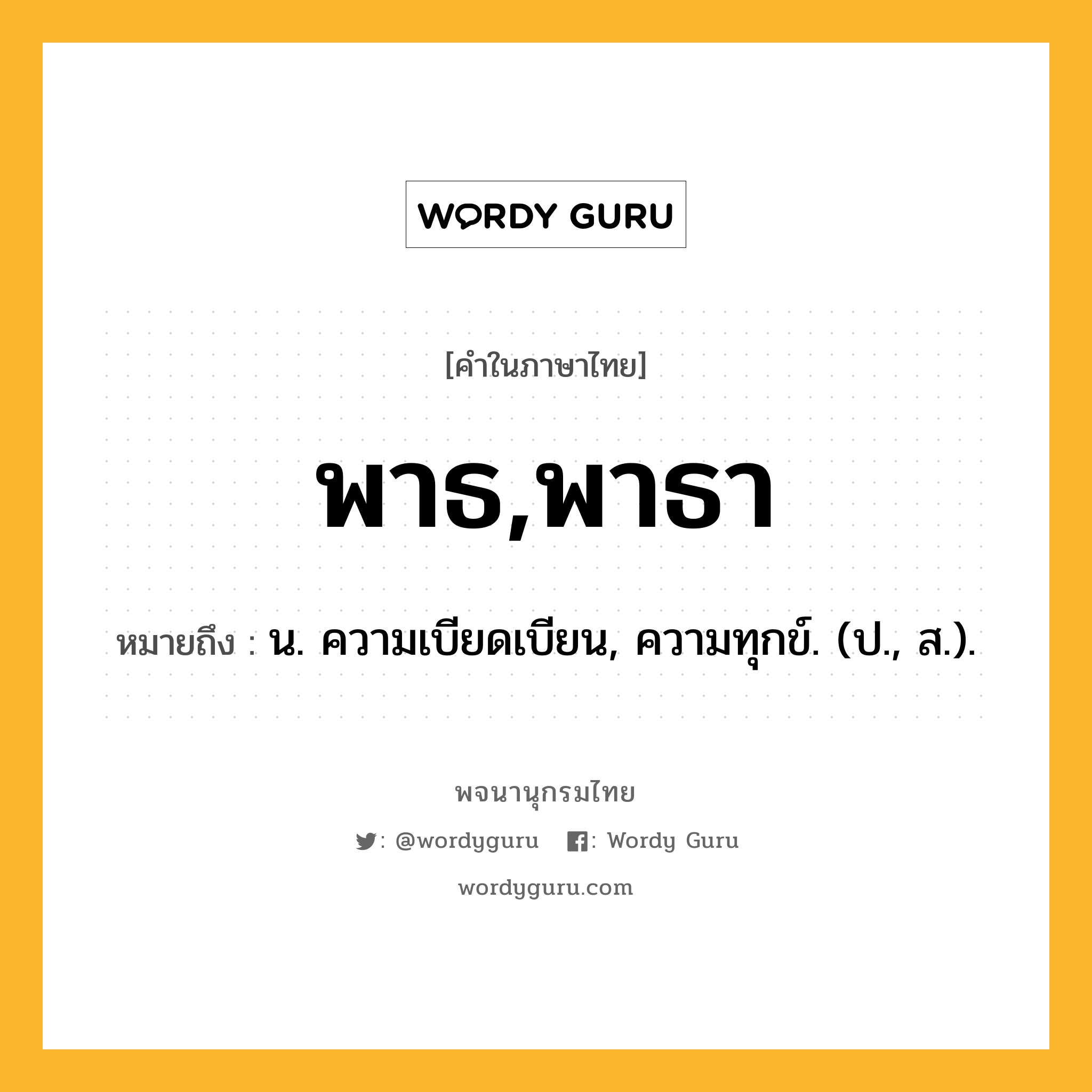 พาธ,พาธา ความหมาย หมายถึงอะไร?, คำในภาษาไทย พาธ,พาธา หมายถึง น. ความเบียดเบียน, ความทุกข์. (ป., ส.).