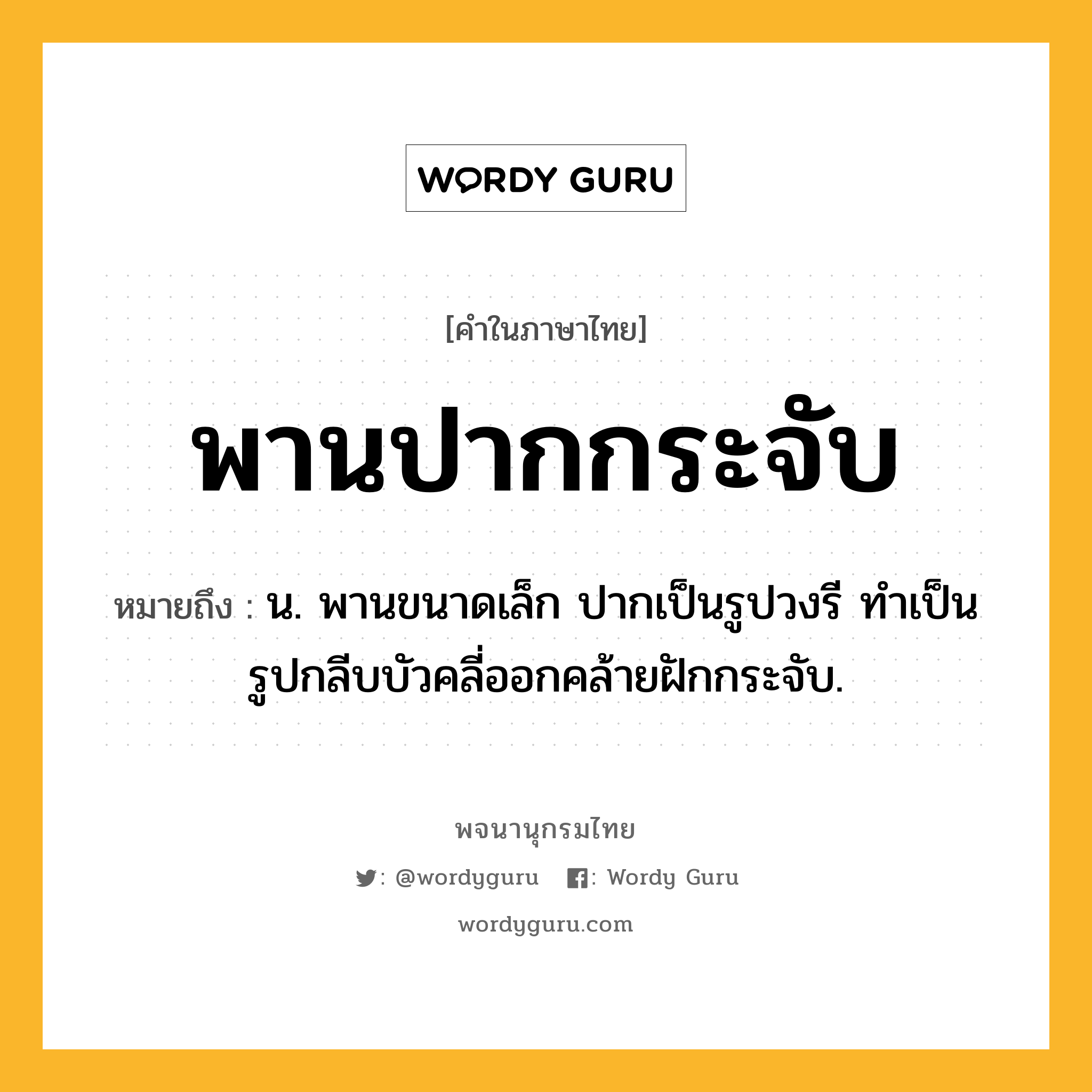 พานปากกระจับ ความหมาย หมายถึงอะไร?, คำในภาษาไทย พานปากกระจับ หมายถึง น. พานขนาดเล็ก ปากเป็นรูปวงรี ทําเป็นรูปกลีบบัวคลี่ออกคล้ายฝักกระจับ.