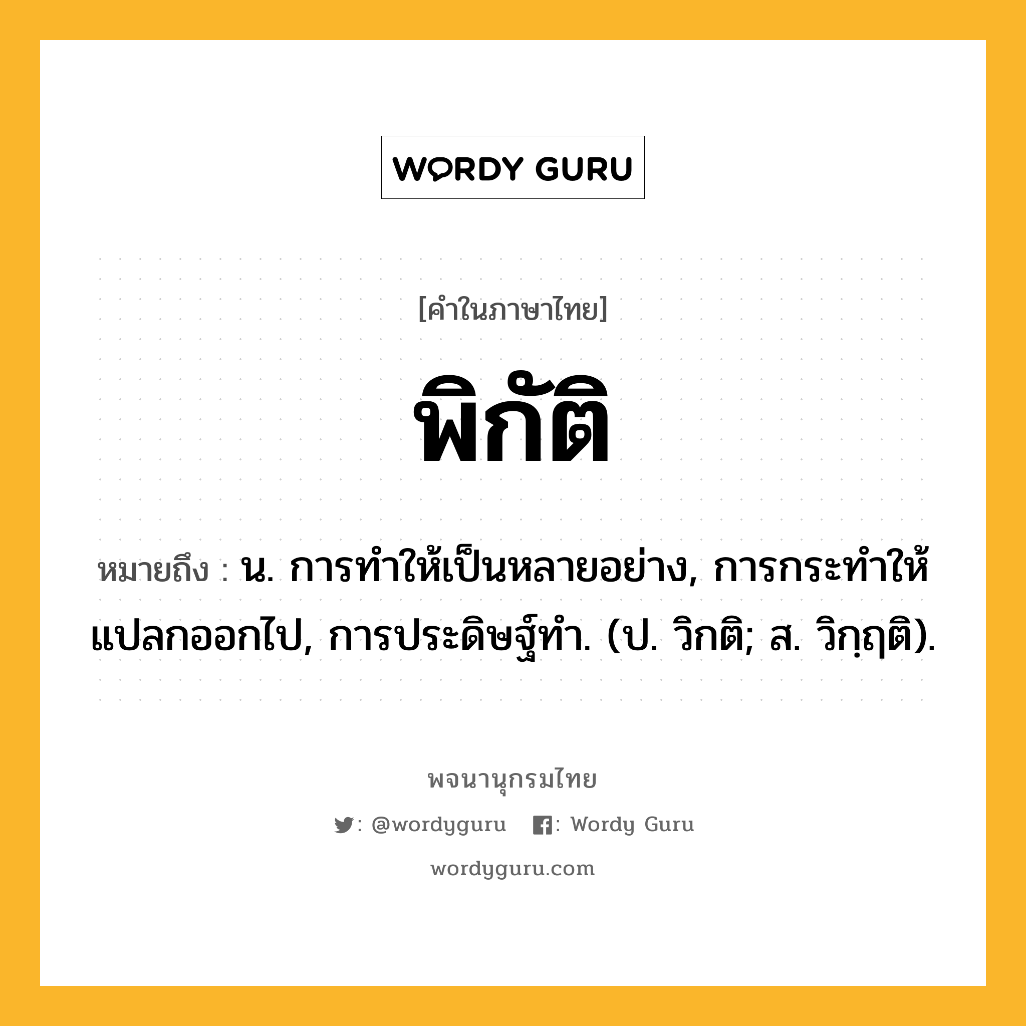 พิกัติ ความหมาย หมายถึงอะไร?, คำในภาษาไทย พิกัติ หมายถึง น. การทําให้เป็นหลายอย่าง, การกระทําให้แปลกออกไป, การประดิษฐ์ทํา. (ป. วิกติ; ส. วิกฺฤติ).