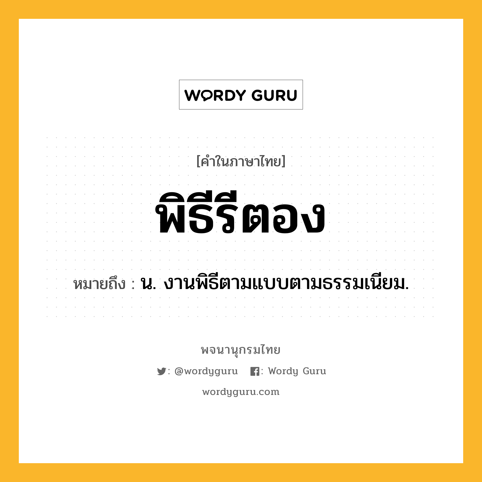 พิธีรีตอง ความหมาย หมายถึงอะไร?, คำในภาษาไทย พิธีรีตอง หมายถึง น. งานพิธีตามแบบตามธรรมเนียม.