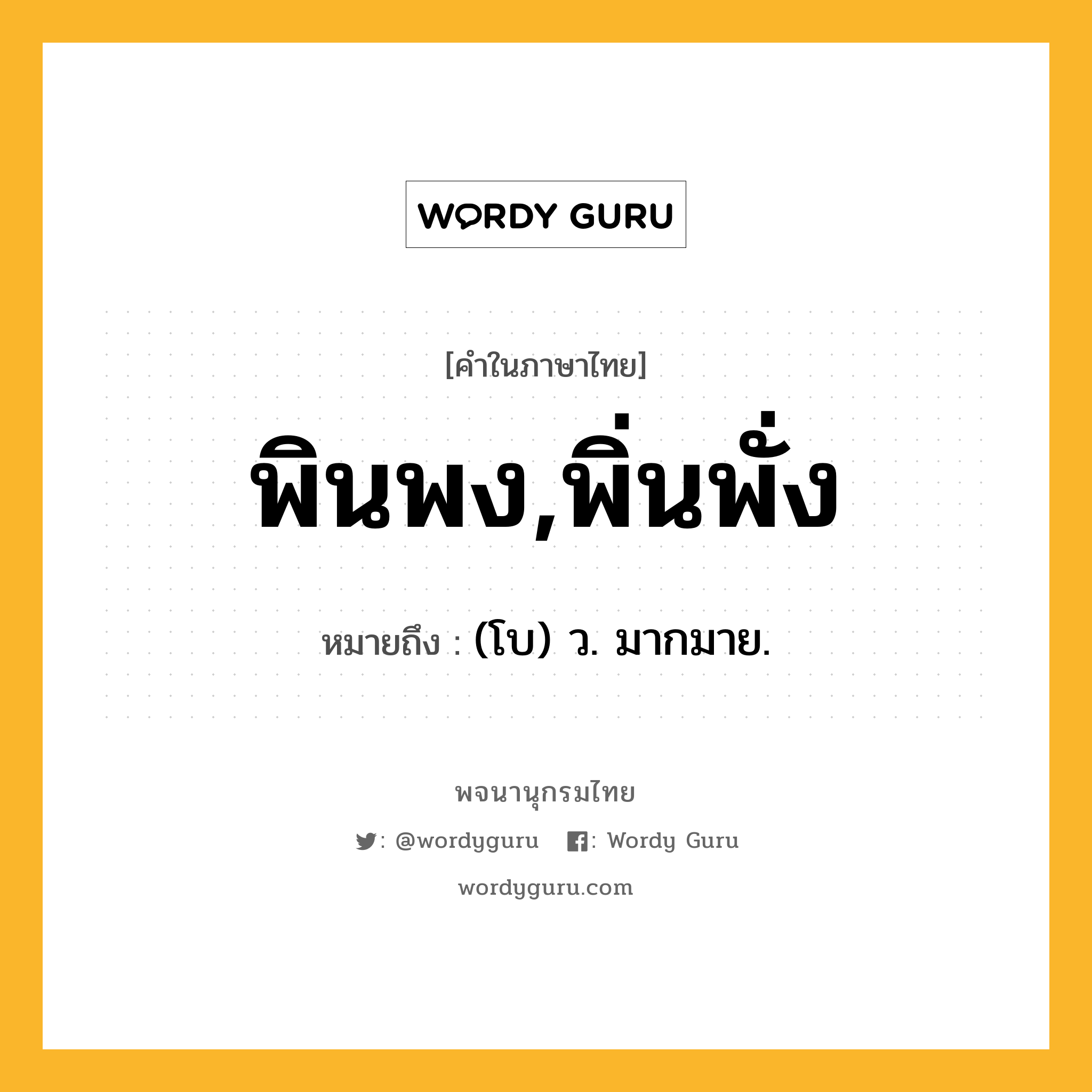 พินพง,พิ่นพั่ง ความหมาย หมายถึงอะไร?, คำในภาษาไทย พินพง,พิ่นพั่ง หมายถึง (โบ) ว. มากมาย.