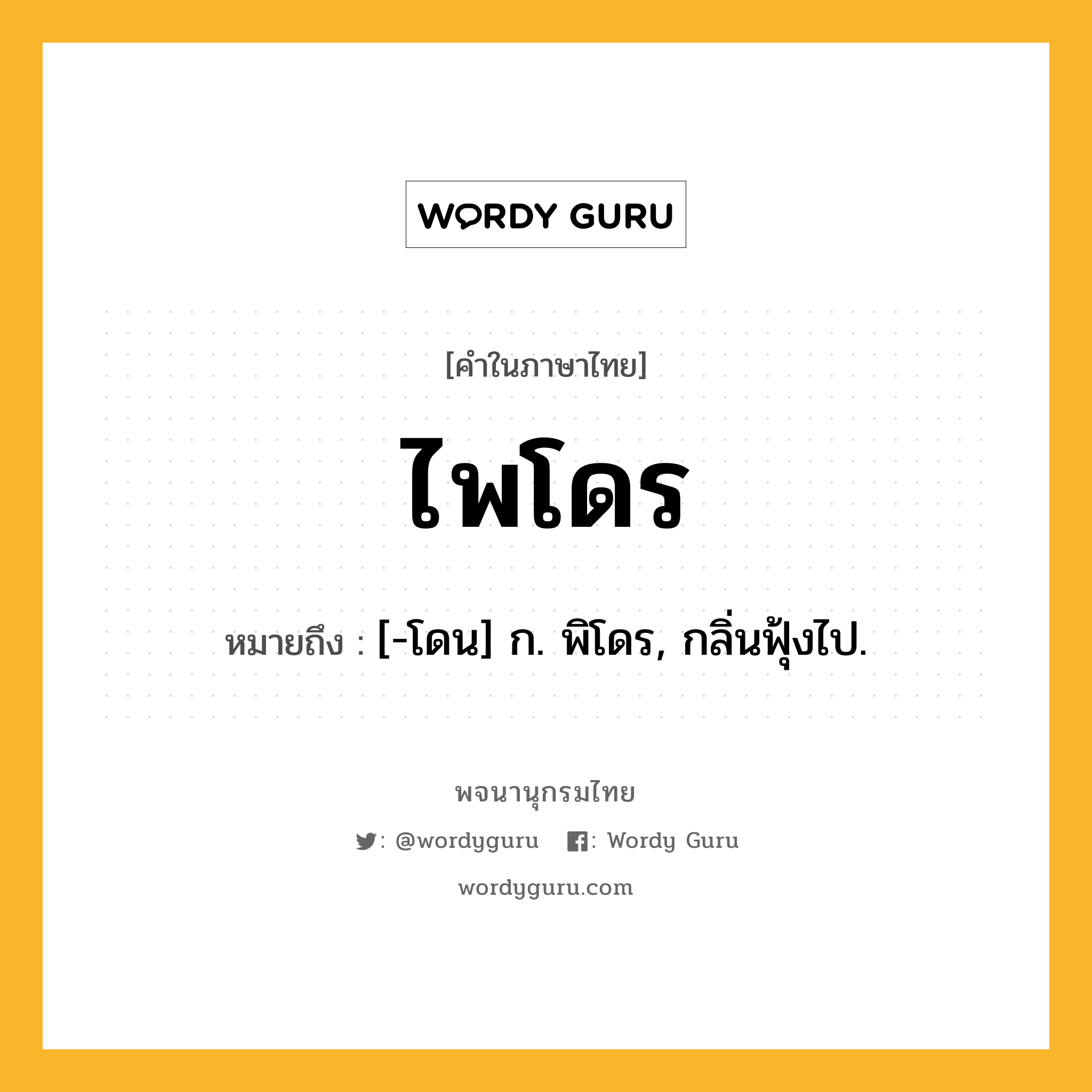 ไพโดร ความหมาย หมายถึงอะไร?, คำในภาษาไทย ไพโดร หมายถึง [-โดน] ก. พิโดร, กลิ่นฟุ้งไป.