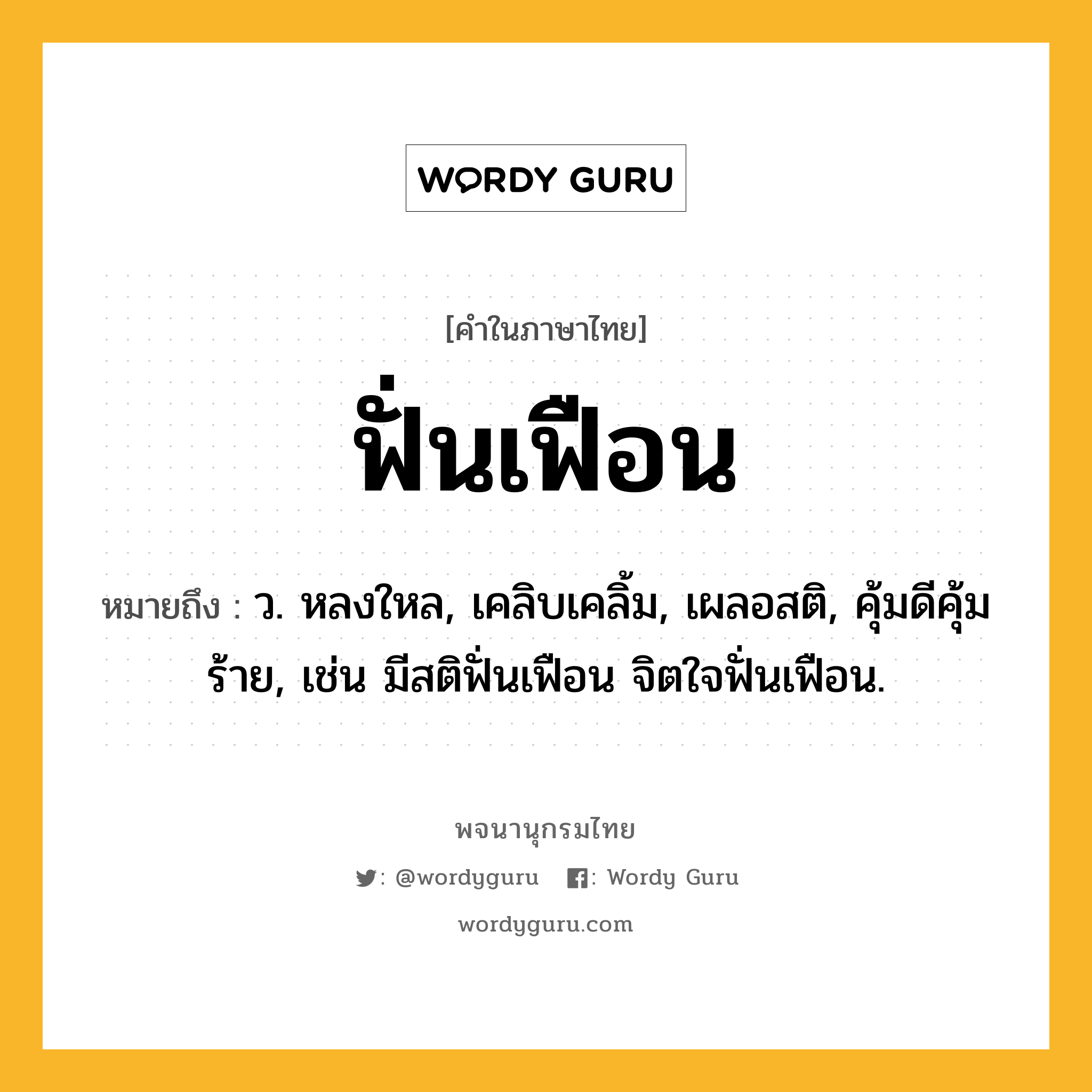 ฟั่นเฟือน ความหมาย หมายถึงอะไร?, คำในภาษาไทย ฟั่นเฟือน หมายถึง ว. หลงใหล, เคลิบเคลิ้ม, เผลอสติ, คุ้มดีคุ้มร้าย, เช่น มีสติฟั่นเฟือน จิตใจฟั่นเฟือน.