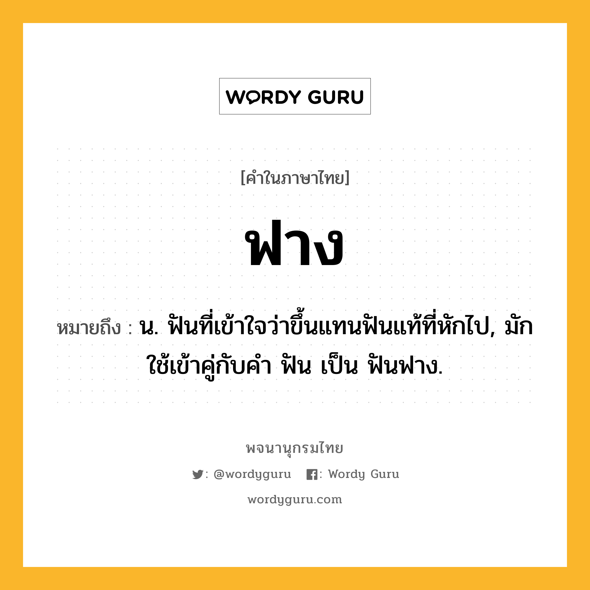 ฟาง ความหมาย หมายถึงอะไร?, คำในภาษาไทย ฟาง หมายถึง น. ฟันที่เข้าใจว่าขึ้นแทนฟันแท้ที่หักไป, มักใช้เข้าคู่กับคำ ฟัน เป็น ฟันฟาง.