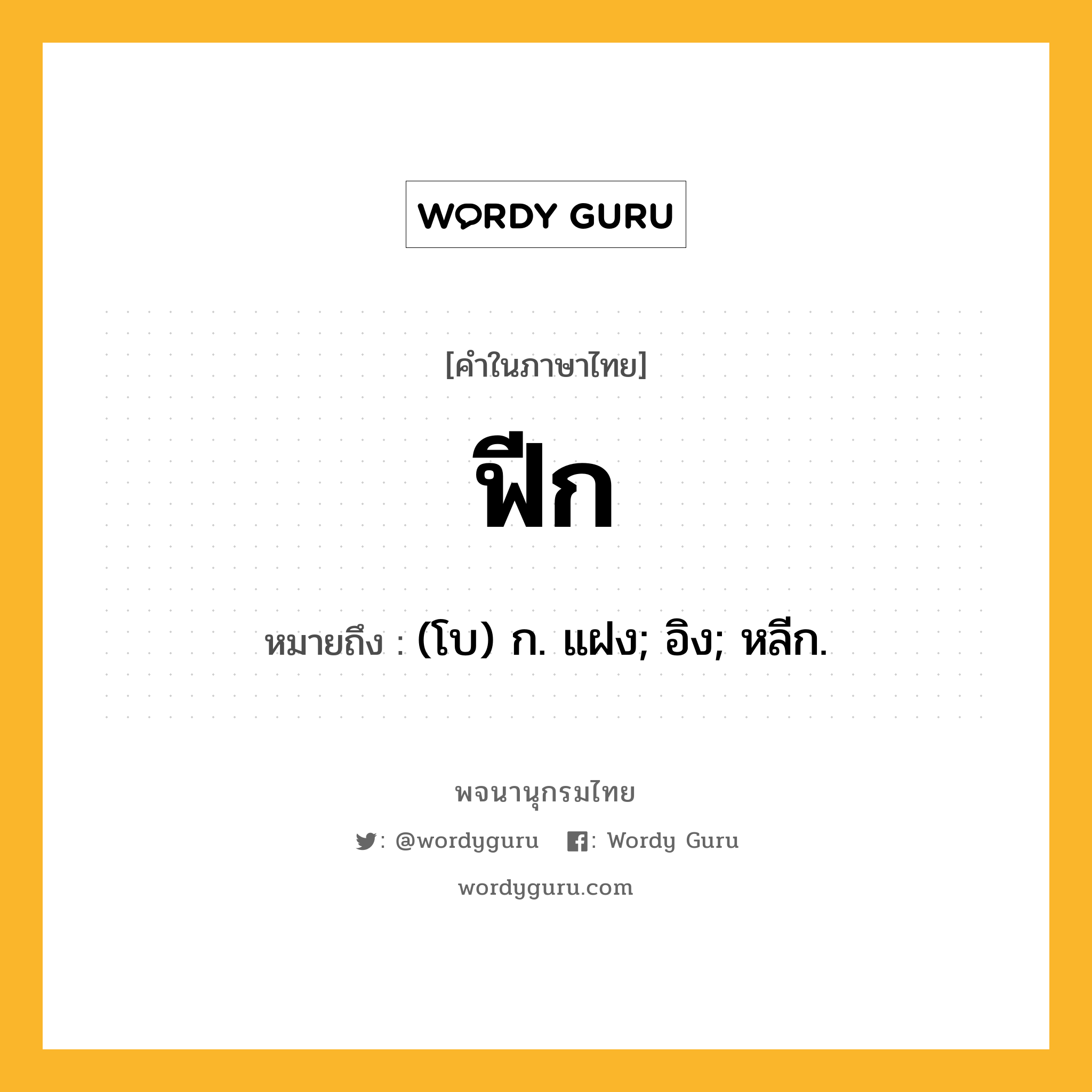 ฟีก ความหมาย หมายถึงอะไร?, คำในภาษาไทย ฟีก หมายถึง (โบ) ก. แฝง; อิง; หลีก.