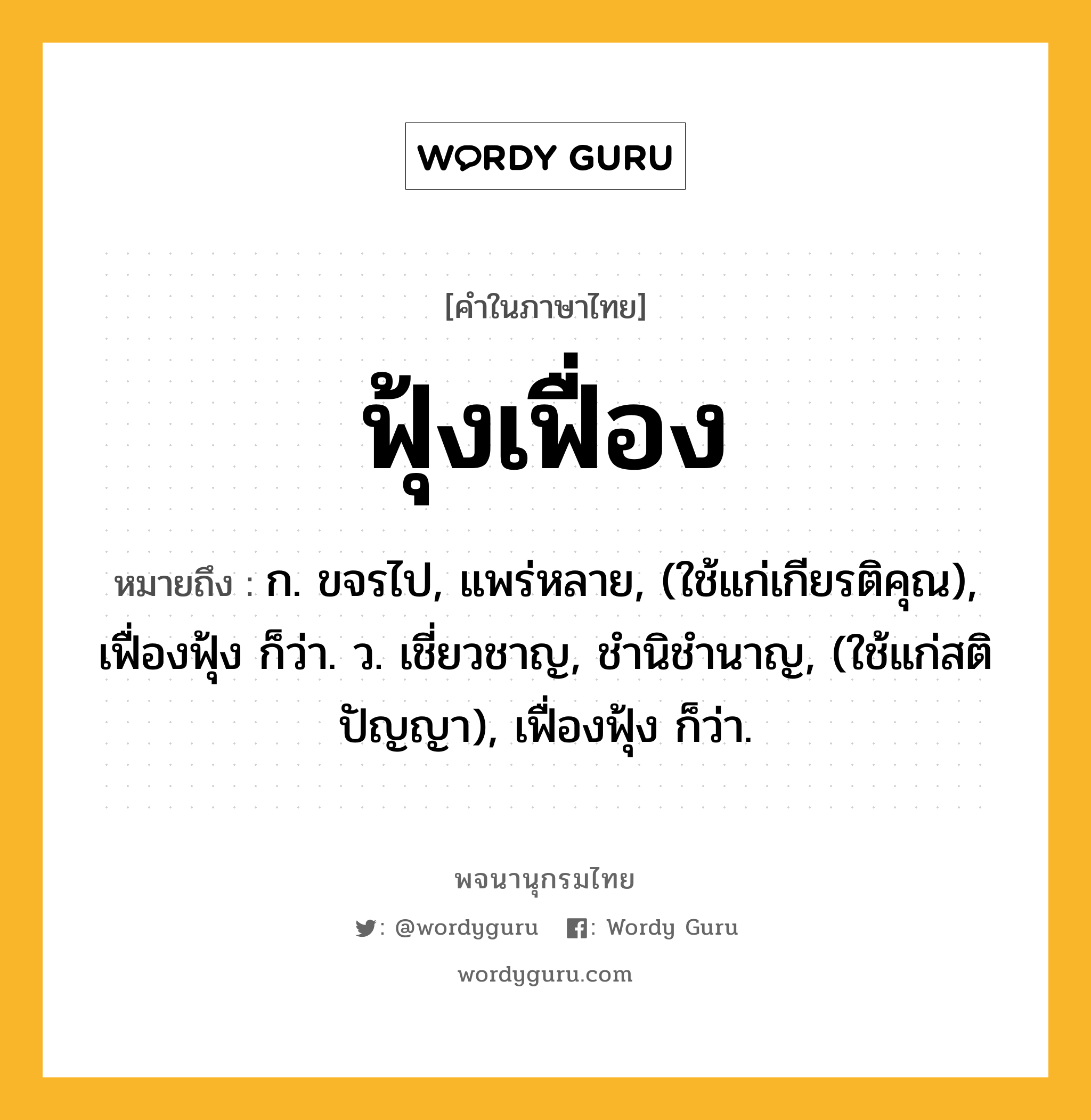 ฟุ้งเฟื่อง ความหมาย หมายถึงอะไร?, คำในภาษาไทย ฟุ้งเฟื่อง หมายถึง ก. ขจรไป, แพร่หลาย, (ใช้แก่เกียรติคุณ), เฟื่องฟุ้ง ก็ว่า. ว. เชี่ยวชาญ, ชํานิชํานาญ, (ใช้แก่สติปัญญา), เฟื่องฟุ้ง ก็ว่า.