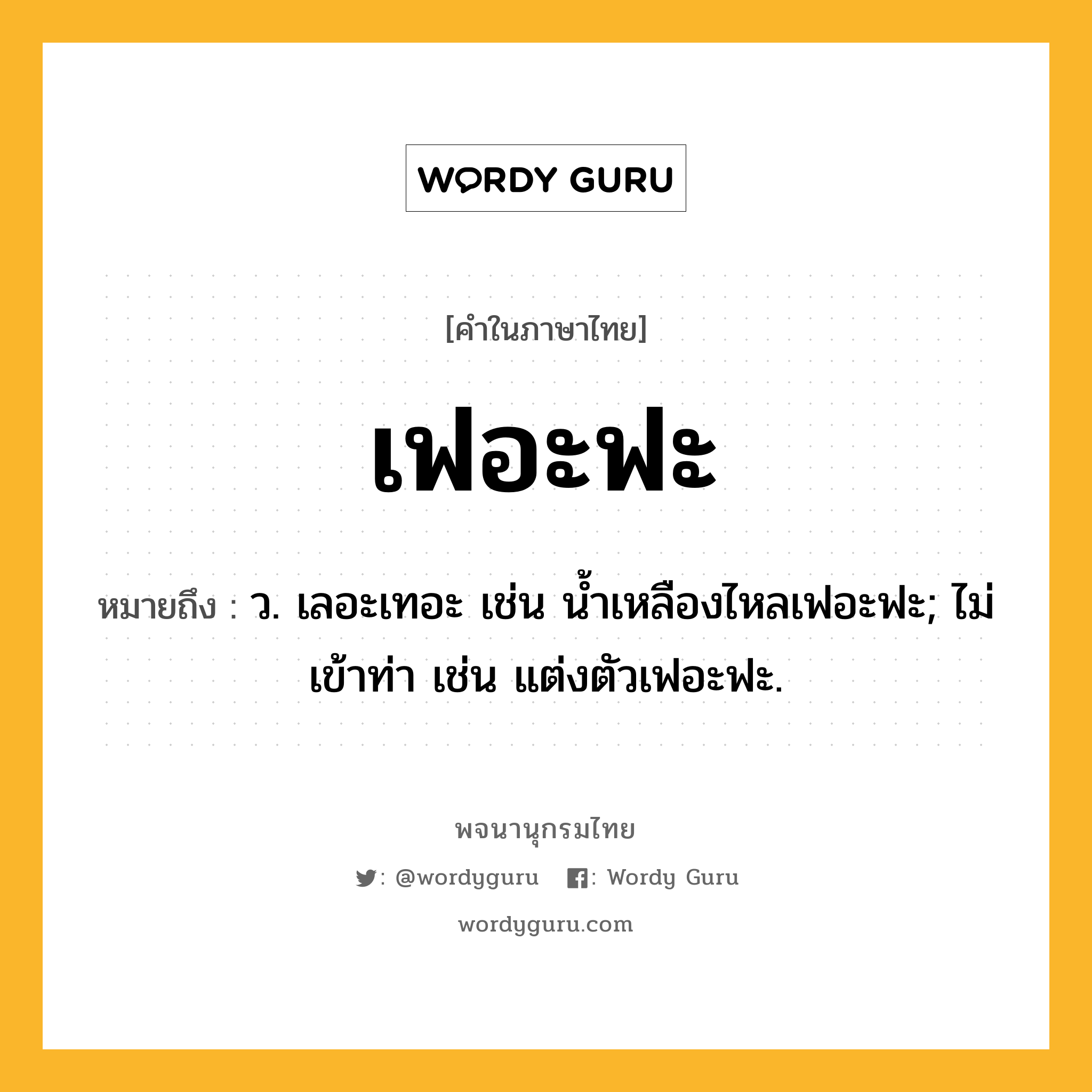 เฟอะฟะ ความหมาย หมายถึงอะไร?, คำในภาษาไทย เฟอะฟะ หมายถึง ว. เลอะเทอะ เช่น น้ำเหลืองไหลเฟอะฟะ; ไม่เข้าท่า เช่น แต่งตัวเฟอะฟะ.