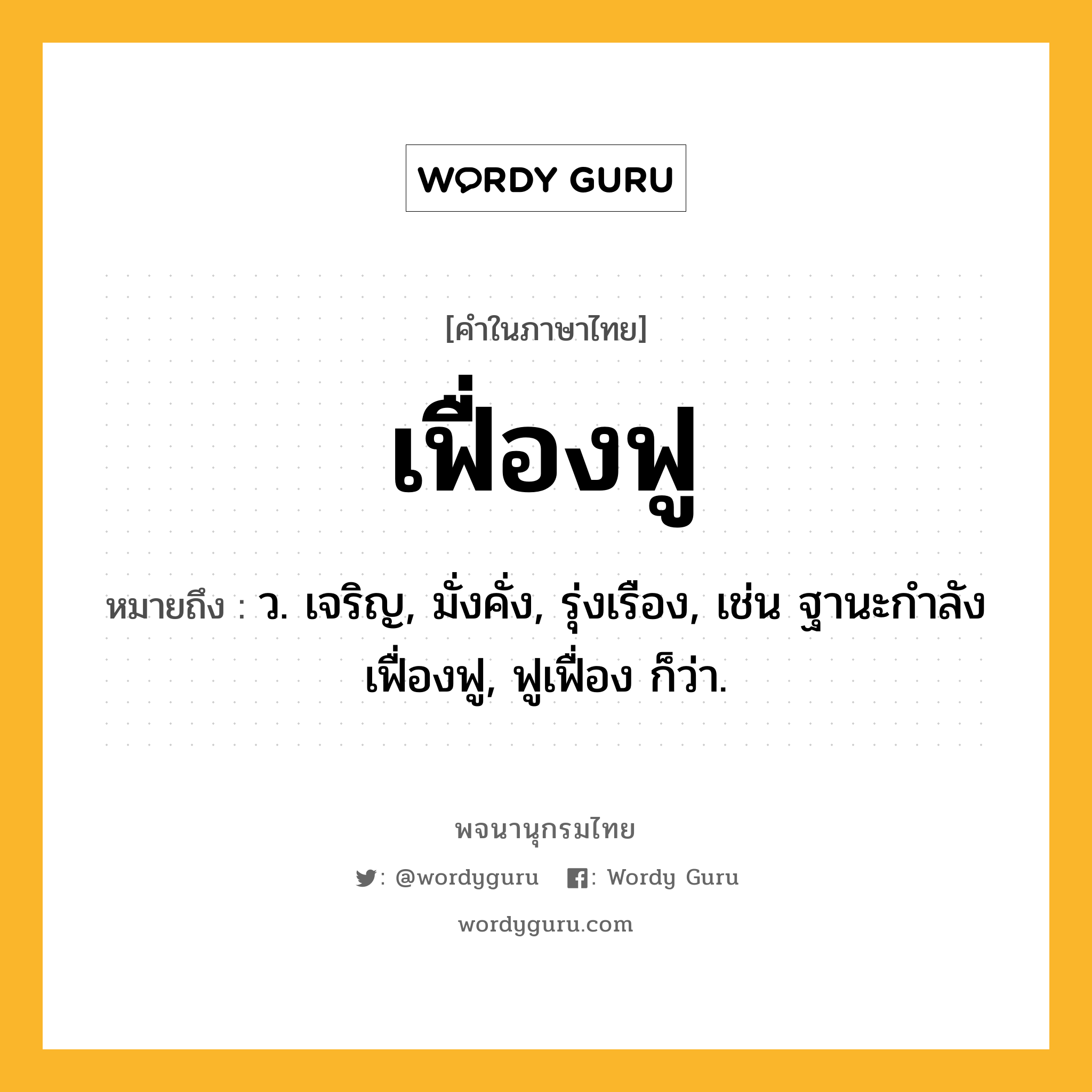 เฟื่องฟู ความหมาย หมายถึงอะไร?, คำในภาษาไทย เฟื่องฟู หมายถึง ว. เจริญ, มั่งคั่ง, รุ่งเรือง, เช่น ฐานะกำลังเฟื่องฟู, ฟูเฟื่อง ก็ว่า.