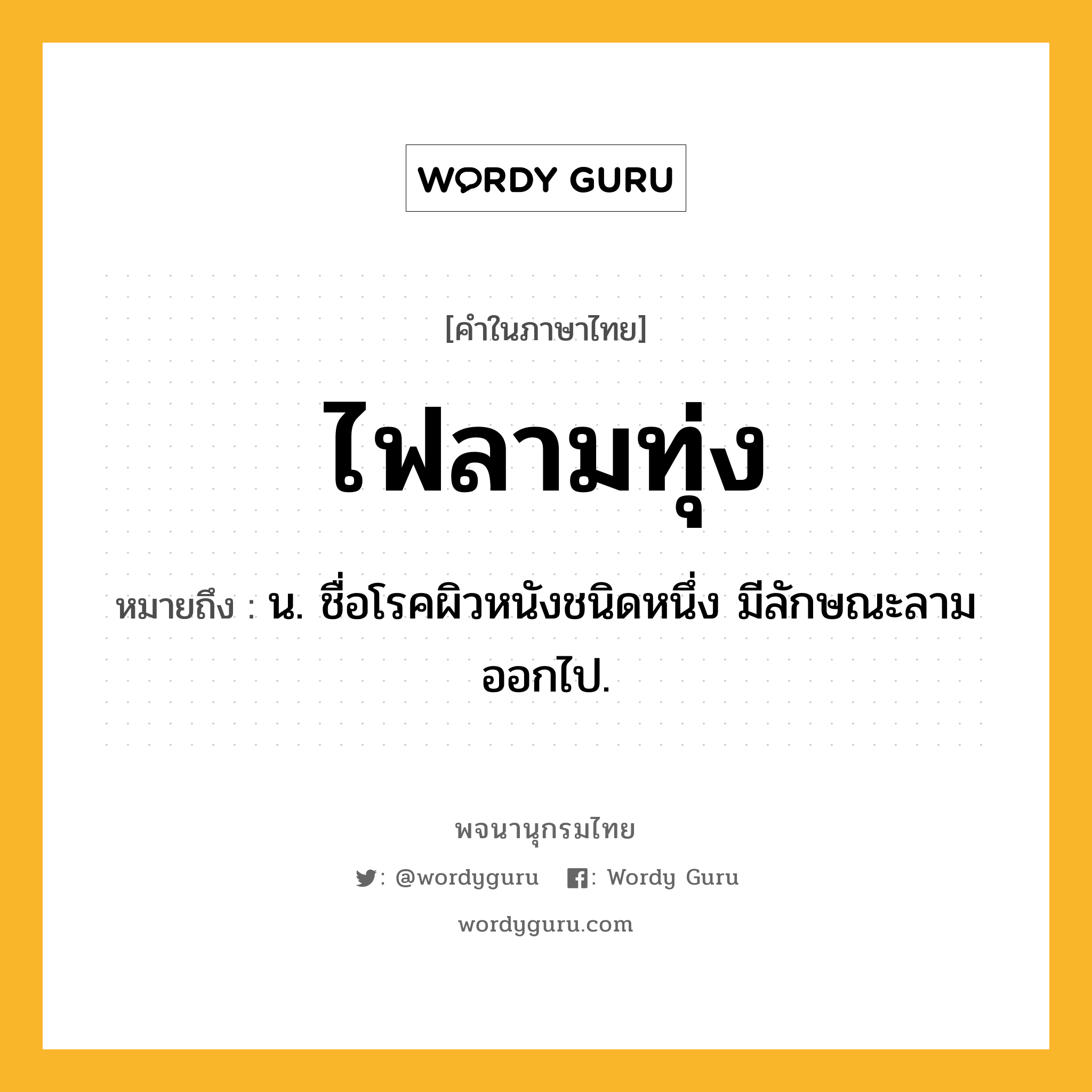 ไฟลามทุ่ง ความหมาย หมายถึงอะไร?, คำในภาษาไทย ไฟลามทุ่ง หมายถึง น. ชื่อโรคผิวหนังชนิดหนึ่ง มีลักษณะลามออกไป.