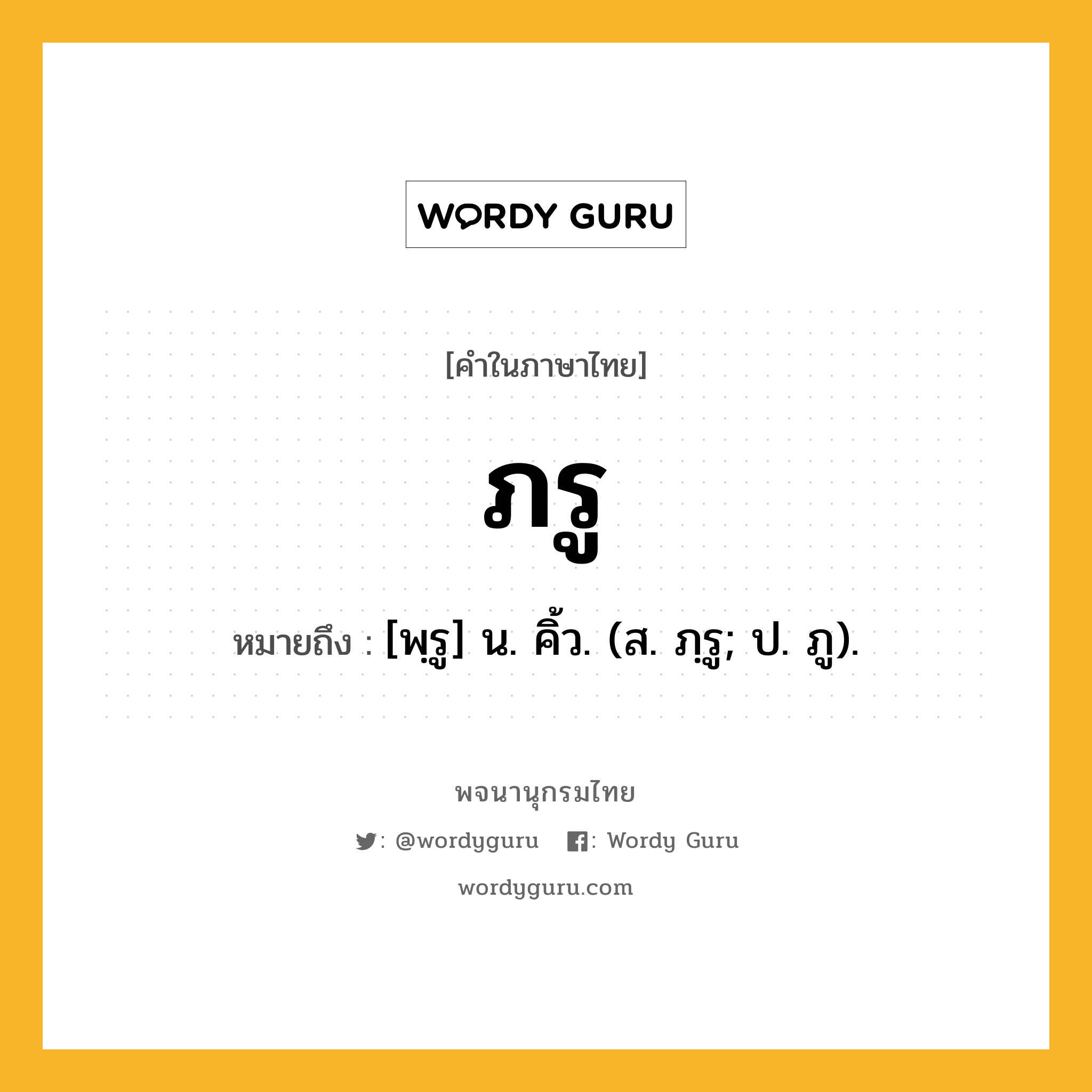 ภรู ความหมาย หมายถึงอะไร?, คำในภาษาไทย ภรู หมายถึง [พฺรู] น. คิ้ว. (ส. ภฺรู; ป. ภู).