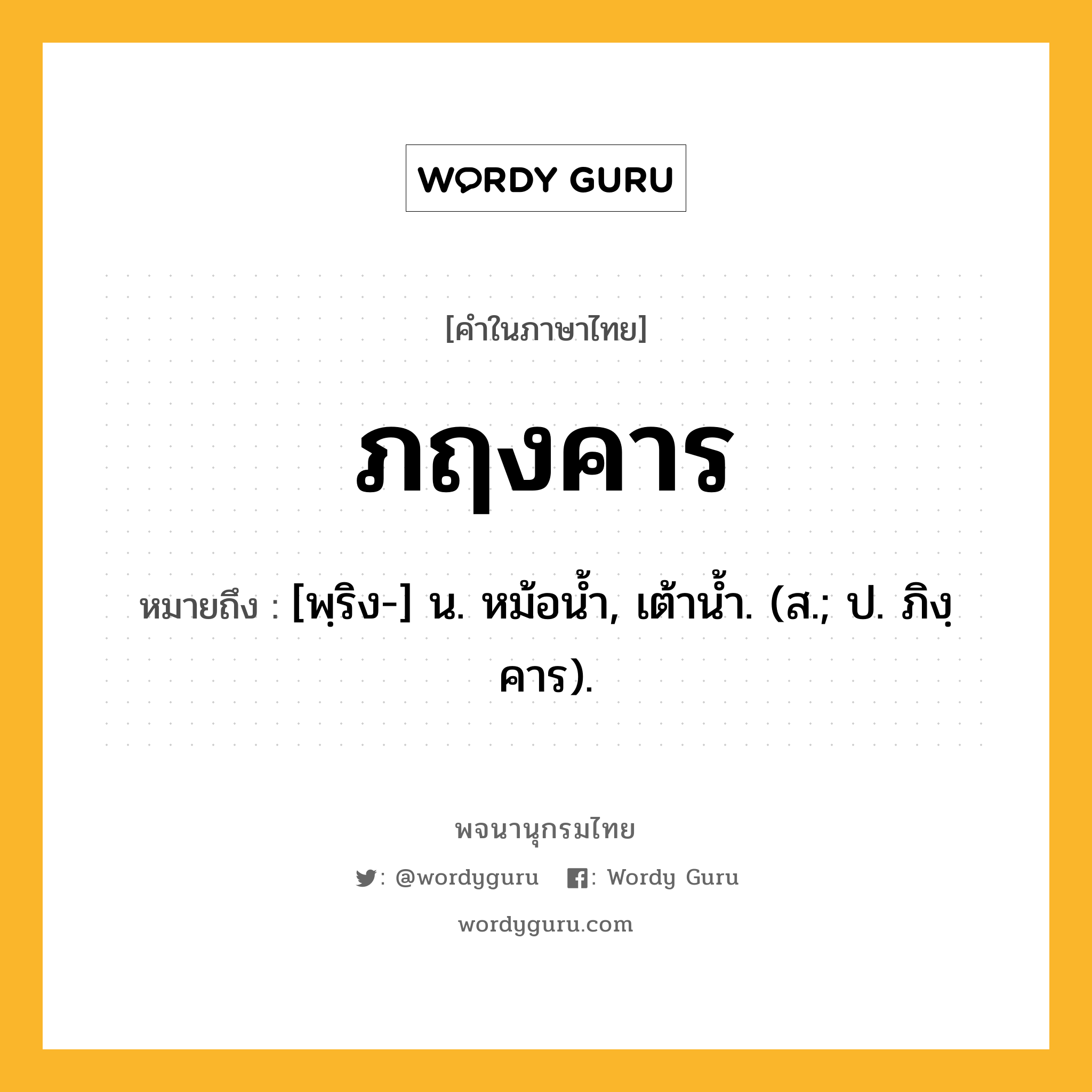 ภฤงคาร ความหมาย หมายถึงอะไร?, คำในภาษาไทย ภฤงคาร หมายถึง [พฺริง-] น. หม้อนํ้า, เต้านํ้า. (ส.; ป. ภิงฺคาร).