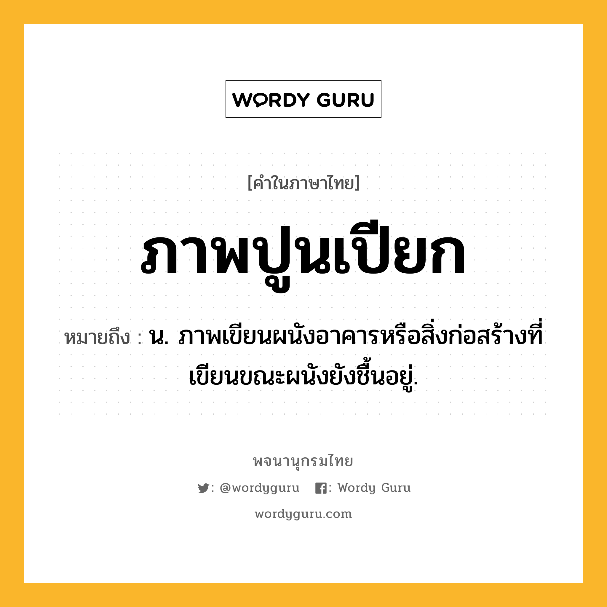 ภาพปูนเปียก ความหมาย หมายถึงอะไร?, คำในภาษาไทย ภาพปูนเปียก หมายถึง น. ภาพเขียนผนังอาคารหรือสิ่งก่อสร้างที่เขียนขณะผนังยังชื้นอยู่.