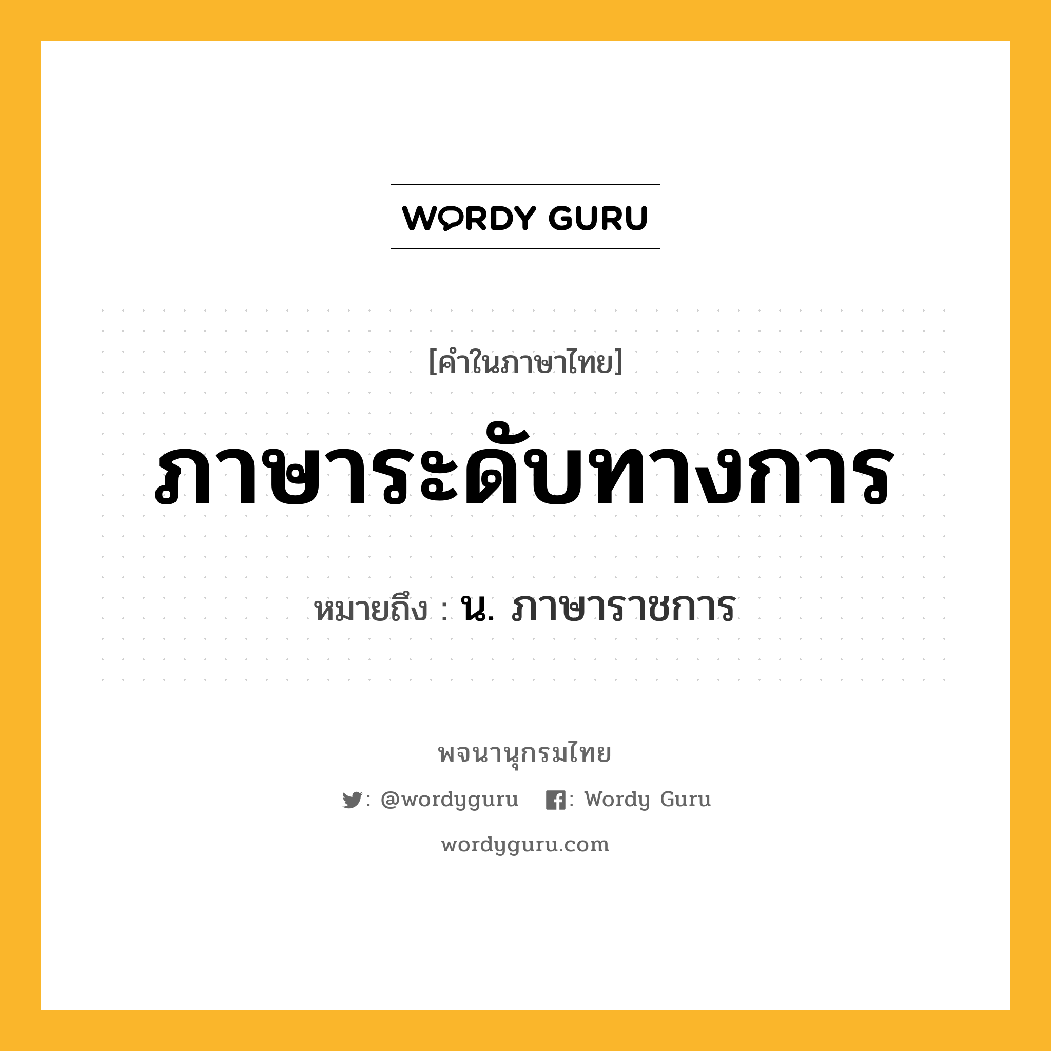 ภาษาระดับทางการ ความหมาย หมายถึงอะไร?, คำในภาษาไทย ภาษาระดับทางการ หมายถึง น. ภาษาราชการ