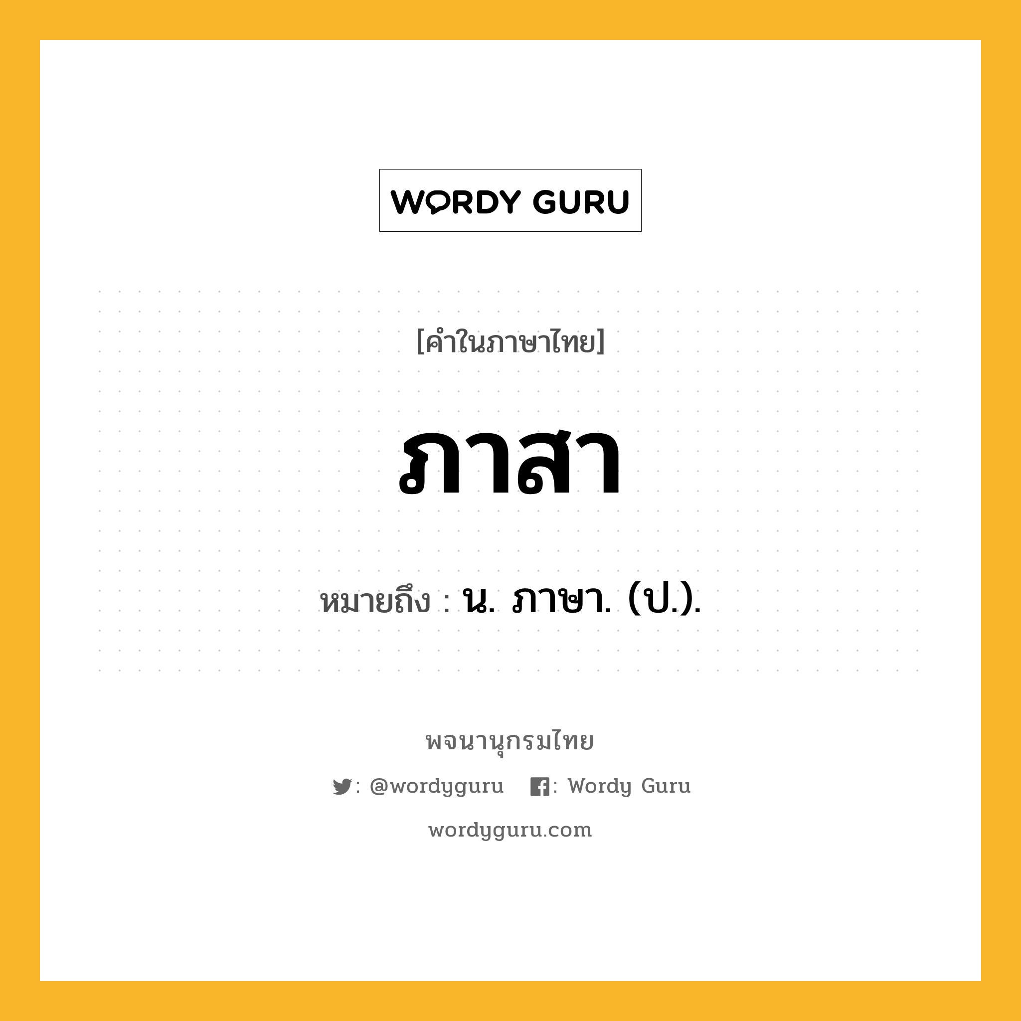 ภาสา ความหมาย หมายถึงอะไร?, คำในภาษาไทย ภาสา หมายถึง น. ภาษา. (ป.).