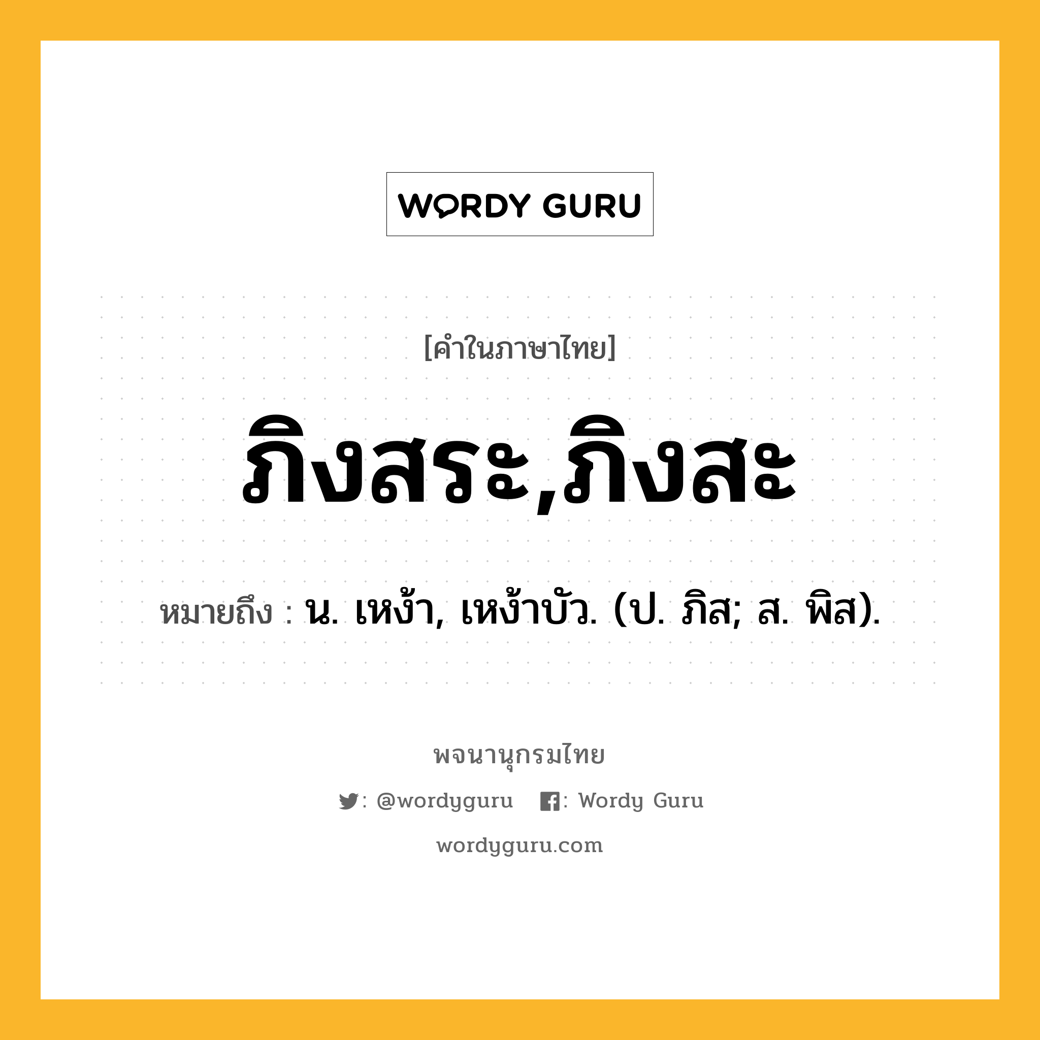 ภิงสระ,ภิงสะ ความหมาย หมายถึงอะไร?, คำในภาษาไทย ภิงสระ,ภิงสะ หมายถึง น. เหง้า, เหง้าบัว. (ป. ภิส; ส. พิส).