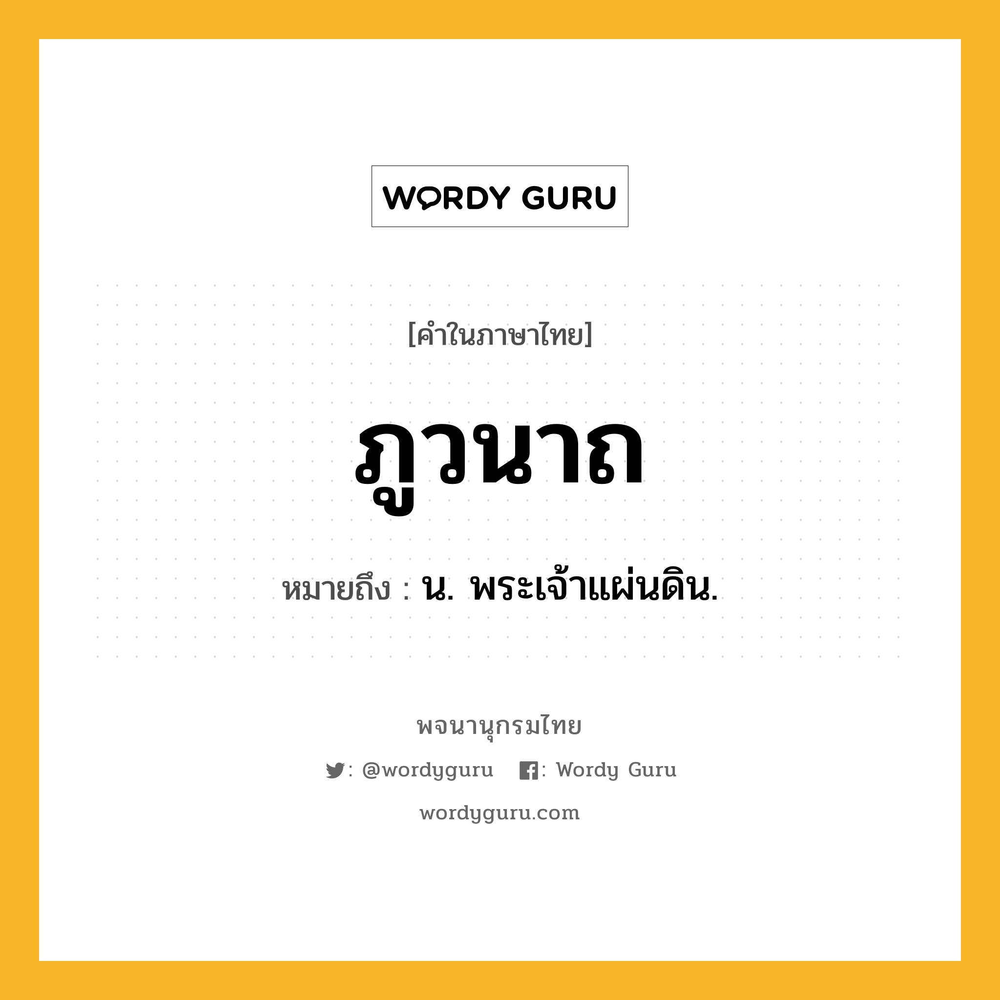 ภูวนาถ ความหมาย หมายถึงอะไร?, คำในภาษาไทย ภูวนาถ หมายถึง น. พระเจ้าแผ่นดิน.