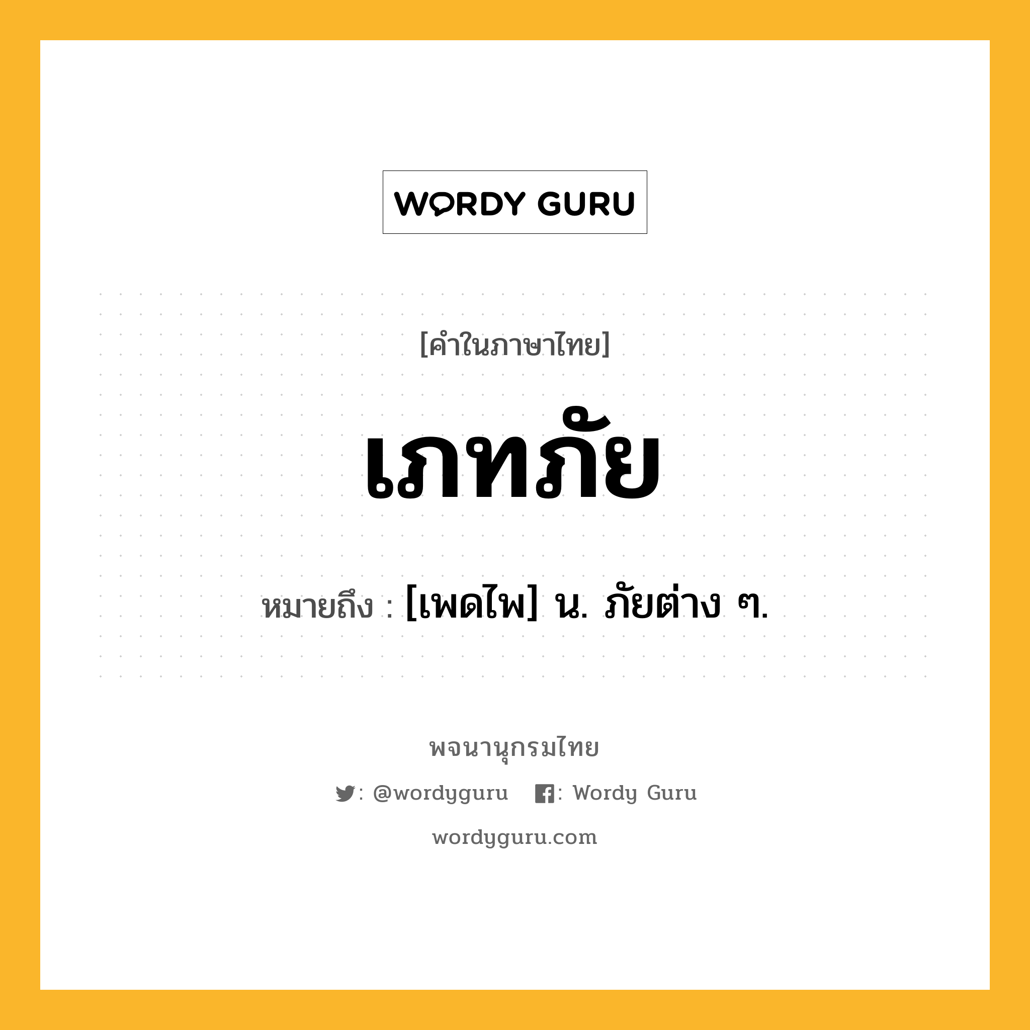 เภทภัย ความหมาย หมายถึงอะไร?, คำในภาษาไทย เภทภัย หมายถึง [เพดไพ] น. ภัยต่าง ๆ.