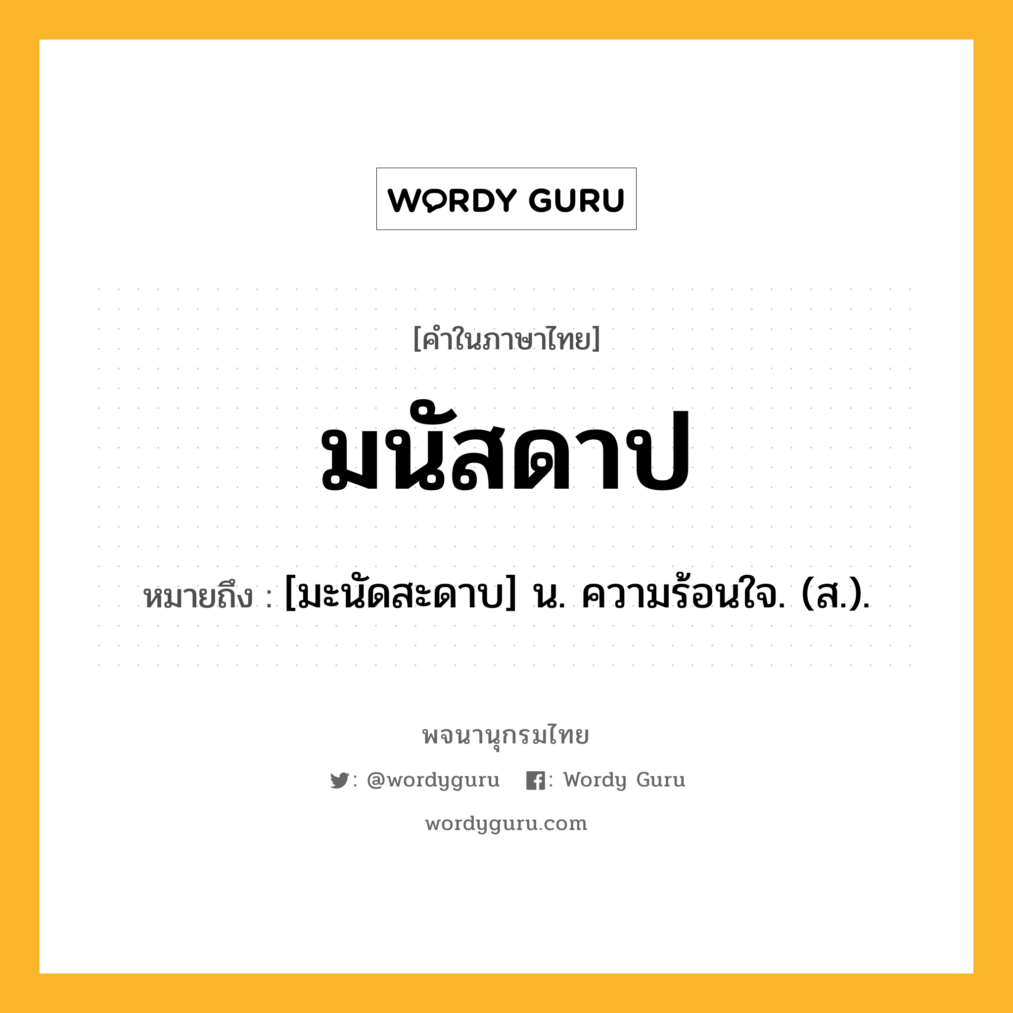 มนัสดาป ความหมาย หมายถึงอะไร?, คำในภาษาไทย มนัสดาป หมายถึง [มะนัดสะดาบ] น. ความร้อนใจ. (ส.).