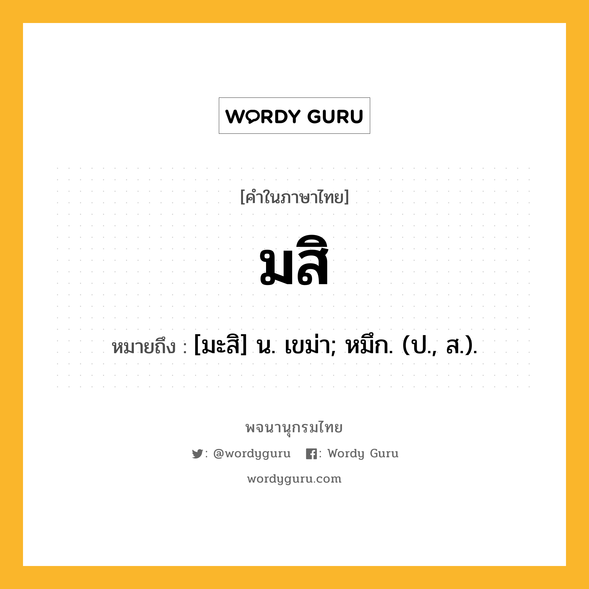 มสิ ความหมาย หมายถึงอะไร?, คำในภาษาไทย มสิ หมายถึง [มะสิ] น. เขม่า; หมึก. (ป., ส.).