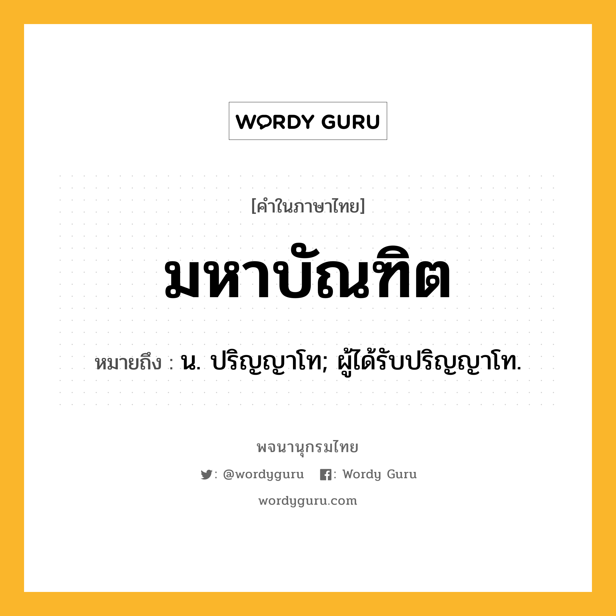 มหาบัณฑิต ความหมาย หมายถึงอะไร?, คำในภาษาไทย มหาบัณฑิต หมายถึง น. ปริญญาโท; ผู้ได้รับปริญญาโท.