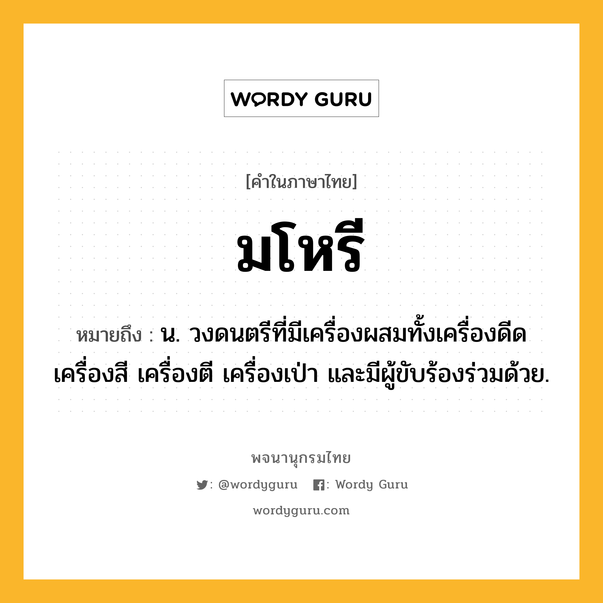 มโหรี ความหมาย หมายถึงอะไร?, คำในภาษาไทย มโหรี หมายถึง น. วงดนตรีที่มีเครื่องผสมทั้งเครื่องดีด เครื่องสี เครื่องตี เครื่องเป่า และมีผู้ขับร้องร่วมด้วย.