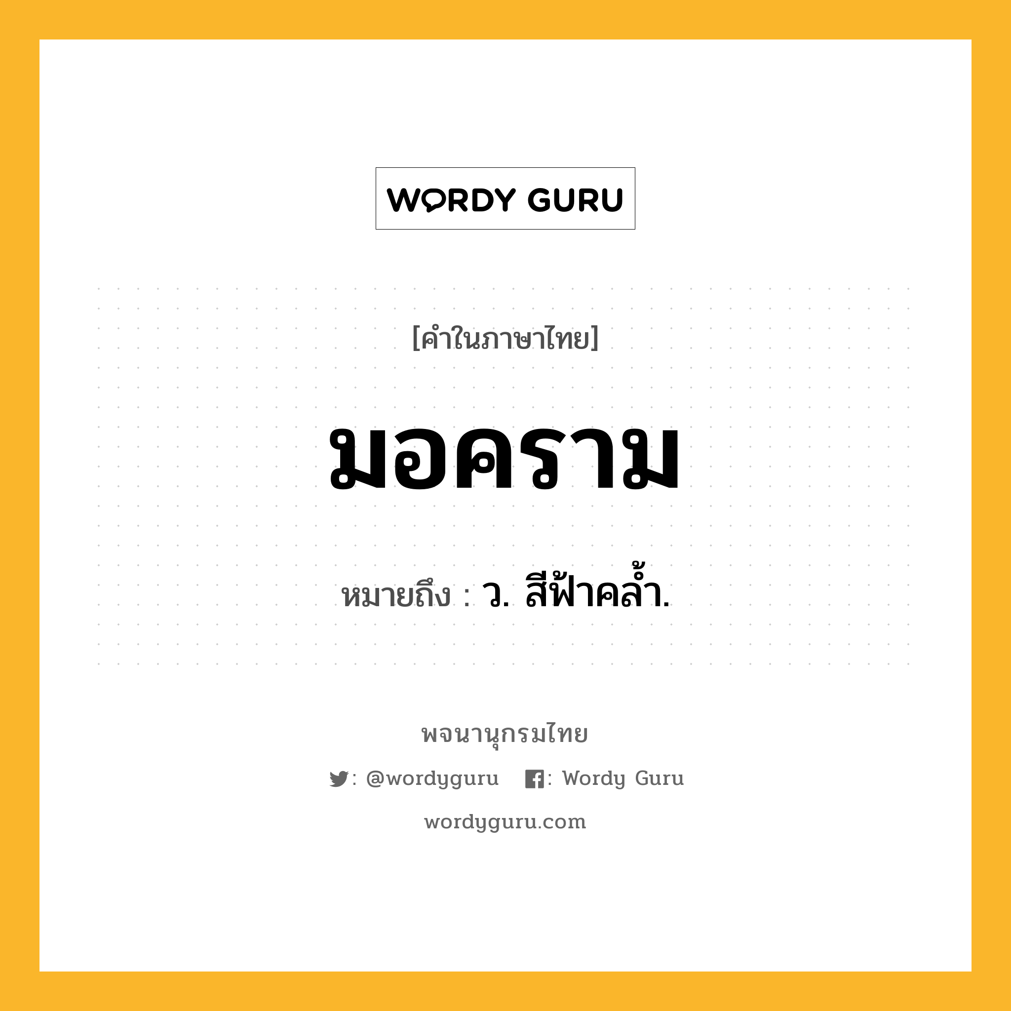 มอคราม ความหมาย หมายถึงอะไร?, คำในภาษาไทย มอคราม หมายถึง ว. สีฟ้าคล้ำ.