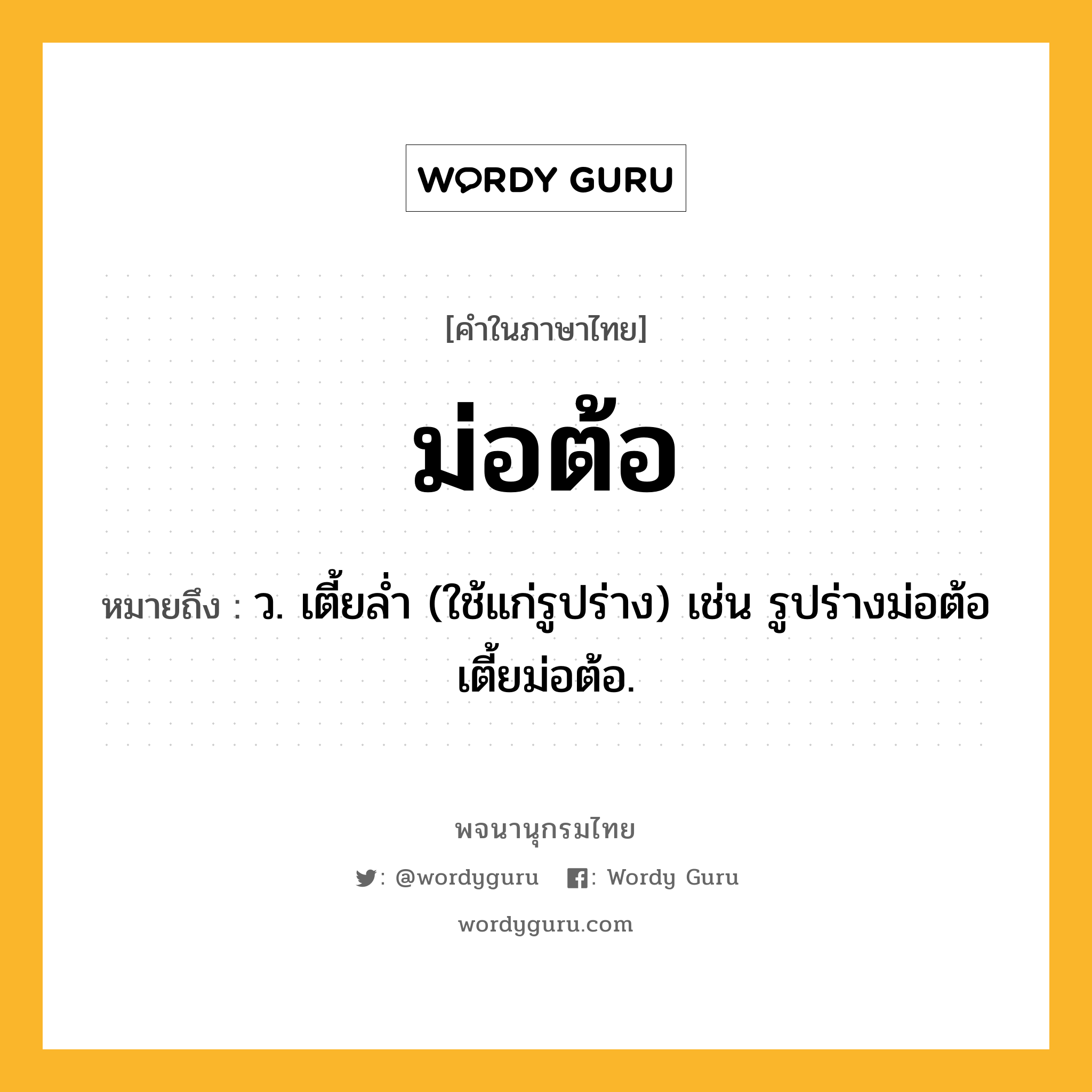 ม่อต้อ ความหมาย หมายถึงอะไร?, คำในภาษาไทย ม่อต้อ หมายถึง ว. เตี้ยลํ่า (ใช้แก่รูปร่าง) เช่น รูปร่างม่อต้อ เตี้ยม่อต้อ.