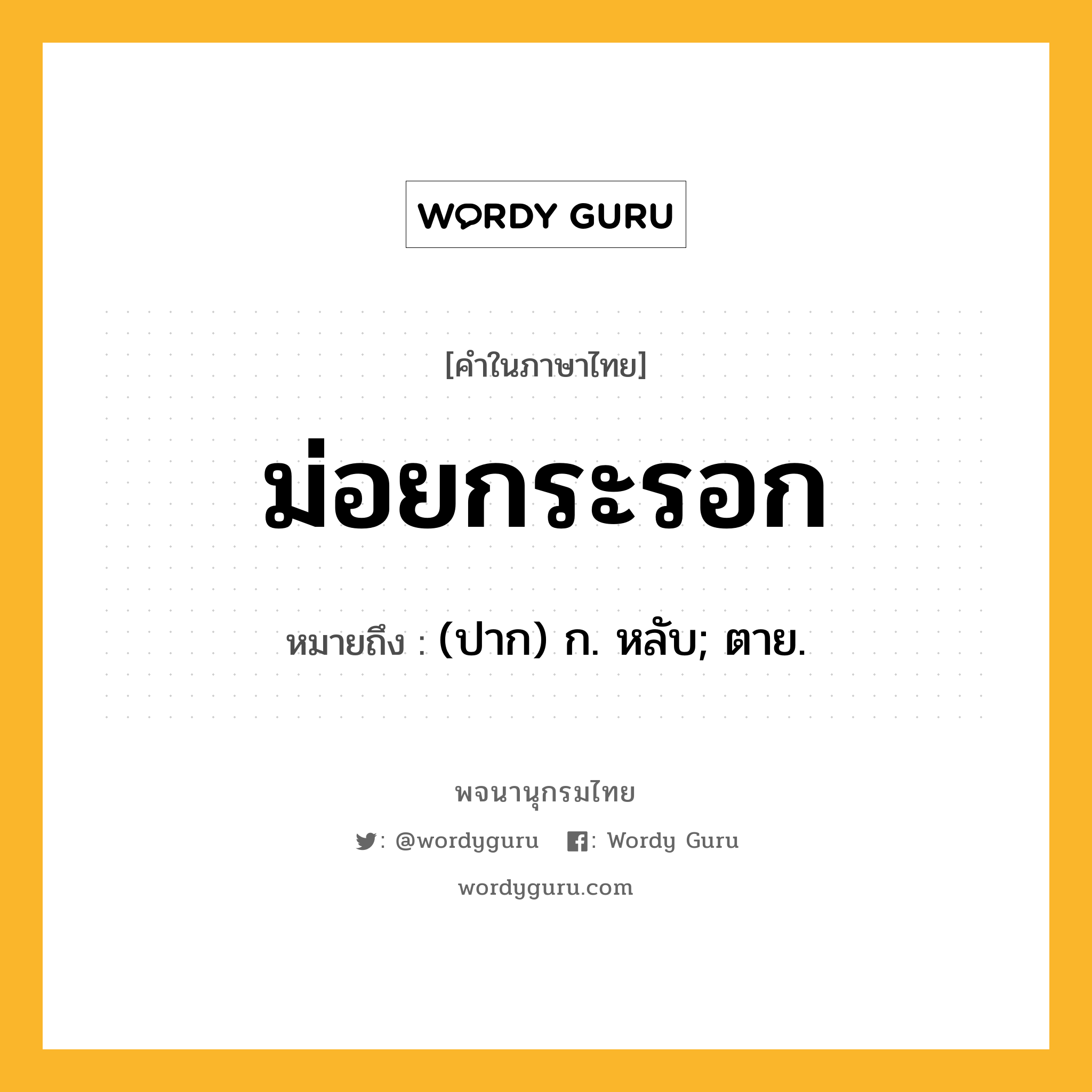 ม่อยกระรอก ความหมาย หมายถึงอะไร?, คำในภาษาไทย ม่อยกระรอก หมายถึง (ปาก) ก. หลับ; ตาย.