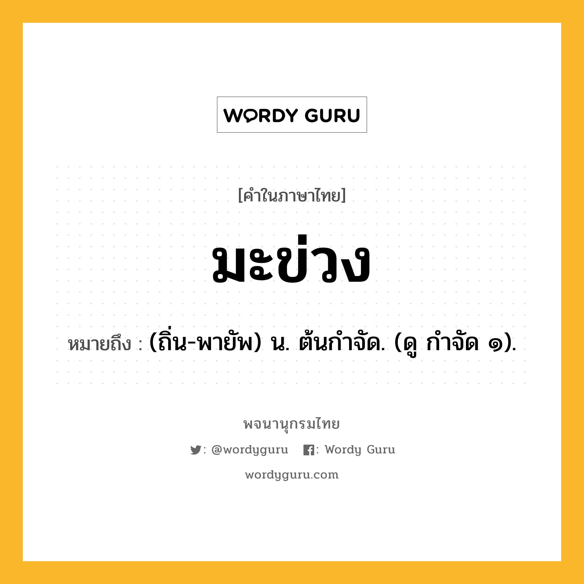 มะข่วง ความหมาย หมายถึงอะไร?, คำในภาษาไทย มะข่วง หมายถึง (ถิ่น-พายัพ) น. ต้นกําจัด. (ดู กําจัด ๑).