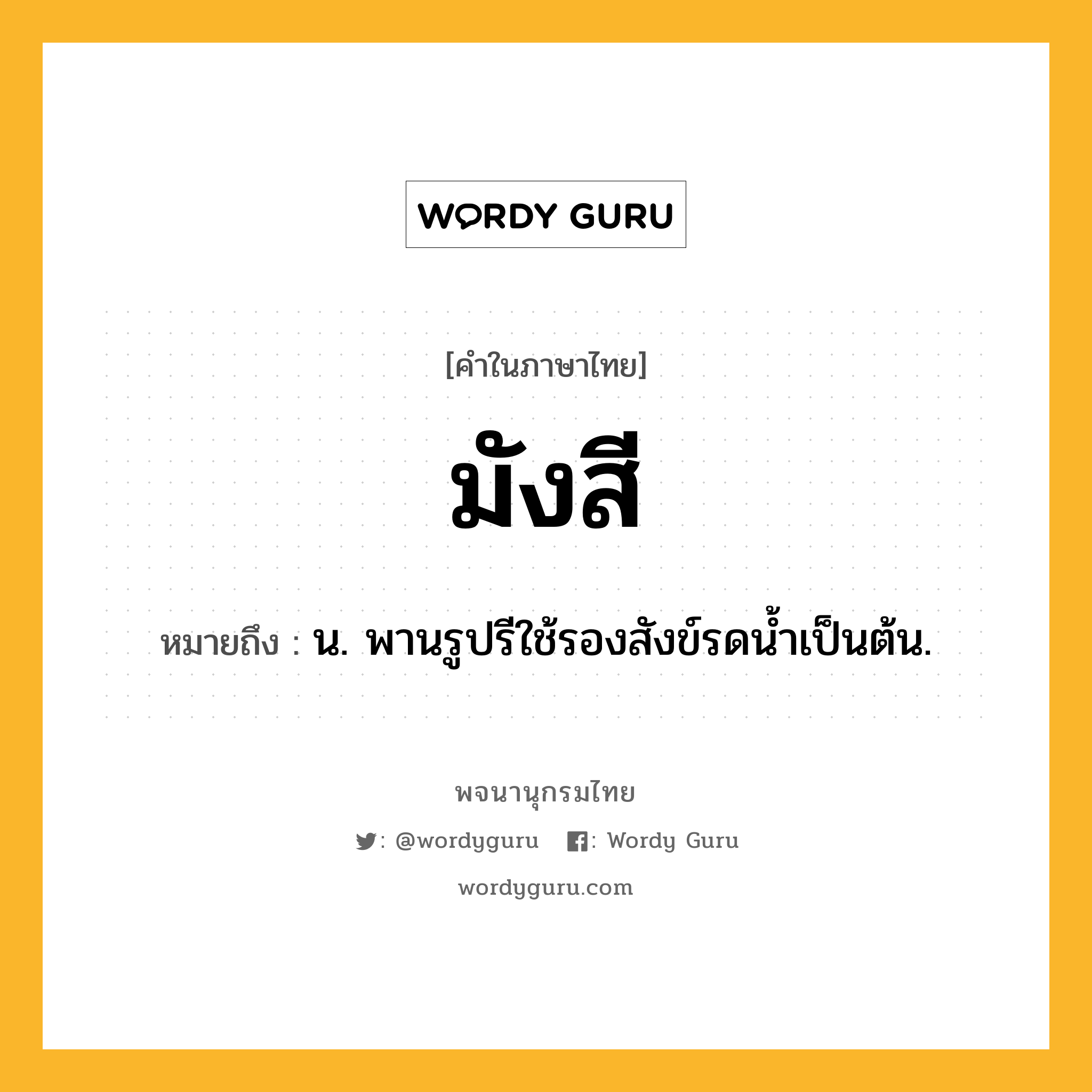 มังสี ความหมาย หมายถึงอะไร?, คำในภาษาไทย มังสี หมายถึง น. พานรูปรีใช้รองสังข์รดนํ้าเป็นต้น.