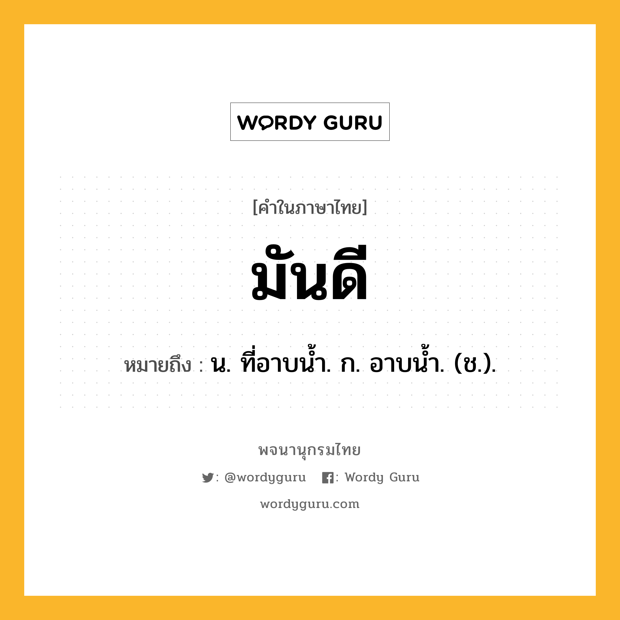 มันดี ความหมาย หมายถึงอะไร?, คำในภาษาไทย มันดี หมายถึง น. ที่อาบนํ้า. ก. อาบนํ้า. (ช.).