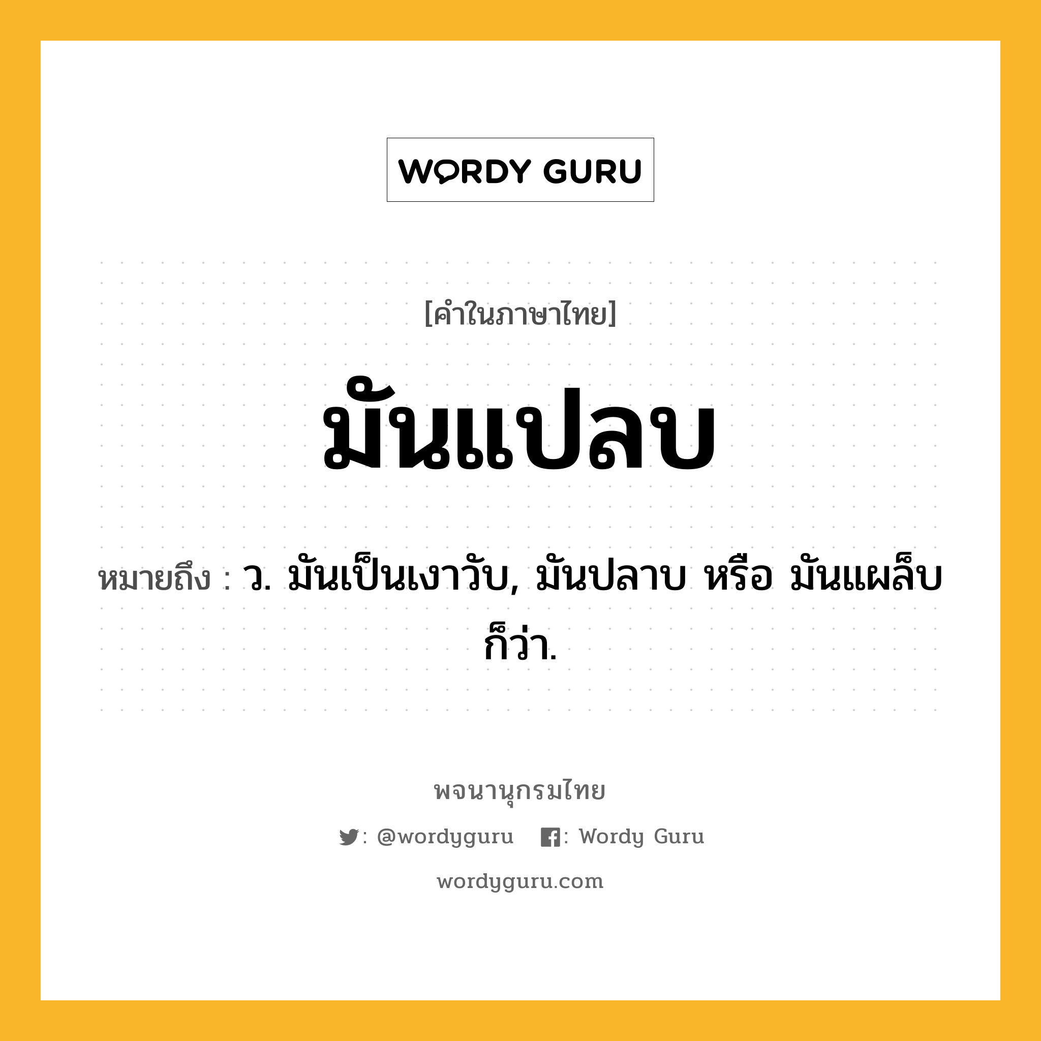 มันแปลบ ความหมาย หมายถึงอะไร?, คำในภาษาไทย มันแปลบ หมายถึง ว. มันเป็นเงาวับ, มันปลาบ หรือ มันแผล็บ ก็ว่า.