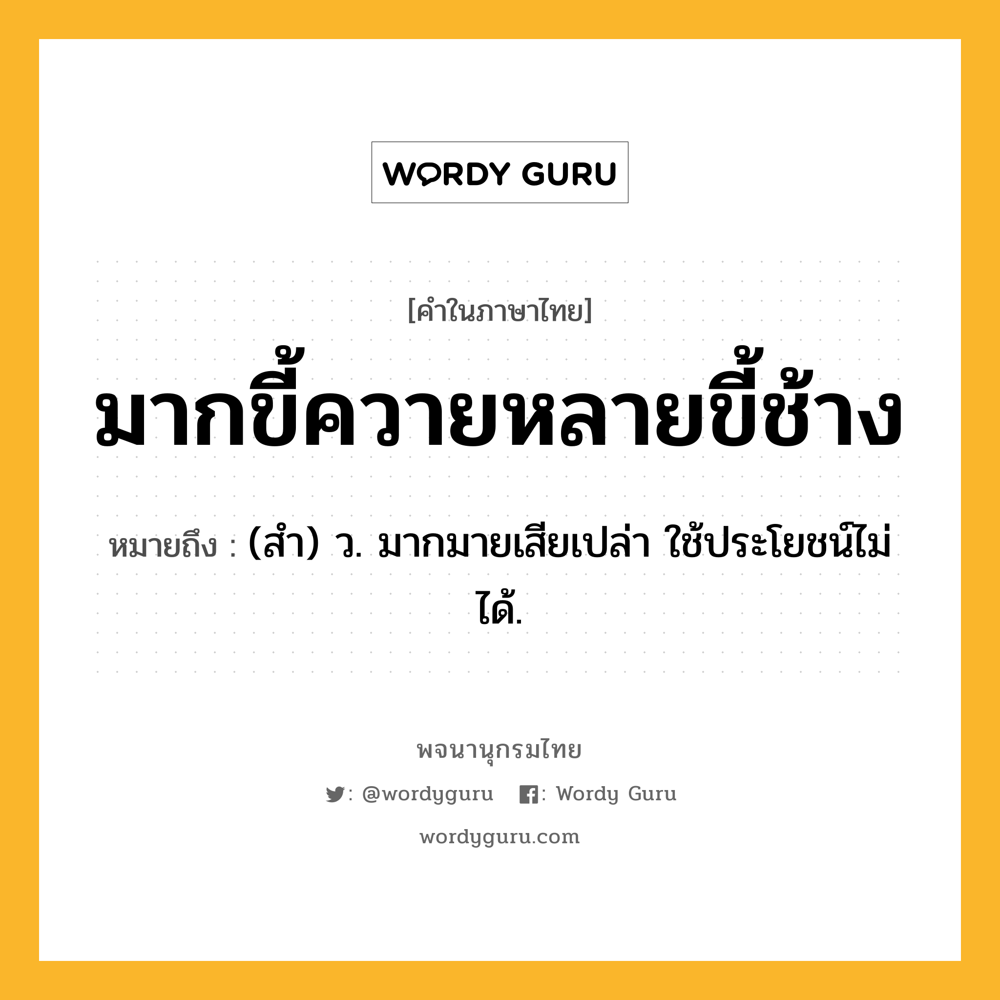 มากขี้ควายหลายขี้ช้าง ความหมาย หมายถึงอะไร?, คำในภาษาไทย มากขี้ควายหลายขี้ช้าง หมายถึง (สํา) ว. มากมายเสียเปล่า ใช้ประโยชน์ไม่ได้.