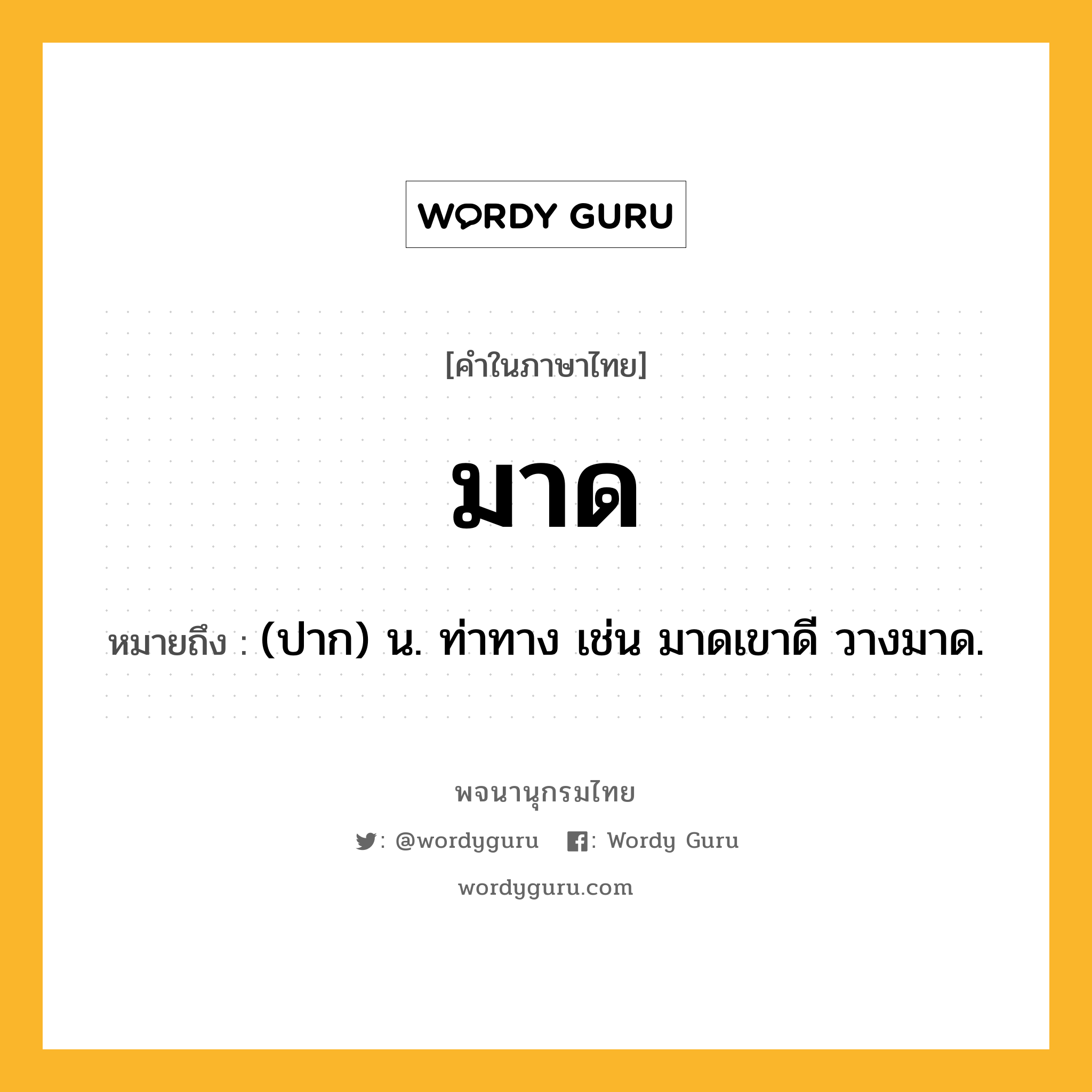 มาด ความหมาย หมายถึงอะไร?, คำในภาษาไทย มาด หมายถึง (ปาก) น. ท่าทาง เช่น มาดเขาดี วางมาด.