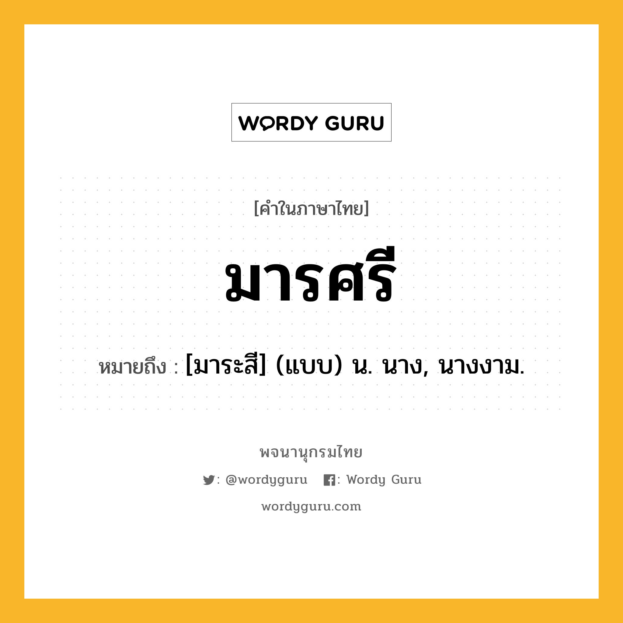 มารศรี ความหมาย หมายถึงอะไร?, คำในภาษาไทย มารศรี หมายถึง [มาระสี] (แบบ) น. นาง, นางงาม.