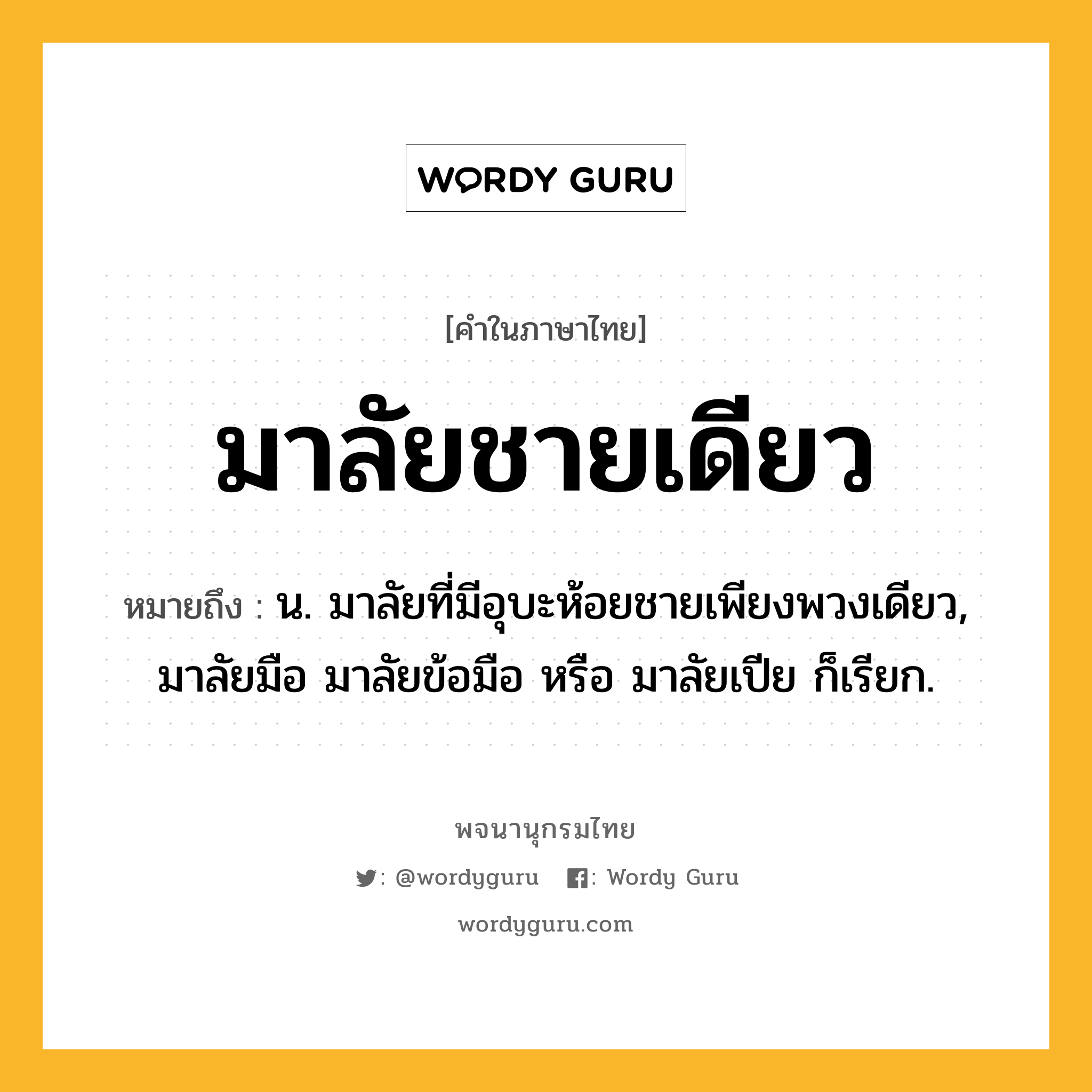 มาลัยชายเดียว ความหมาย หมายถึงอะไร?, คำในภาษาไทย มาลัยชายเดียว หมายถึง น. มาลัยที่มีอุบะห้อยชายเพียงพวงเดียว, มาลัยมือ มาลัยข้อมือ หรือ มาลัยเปีย ก็เรียก.