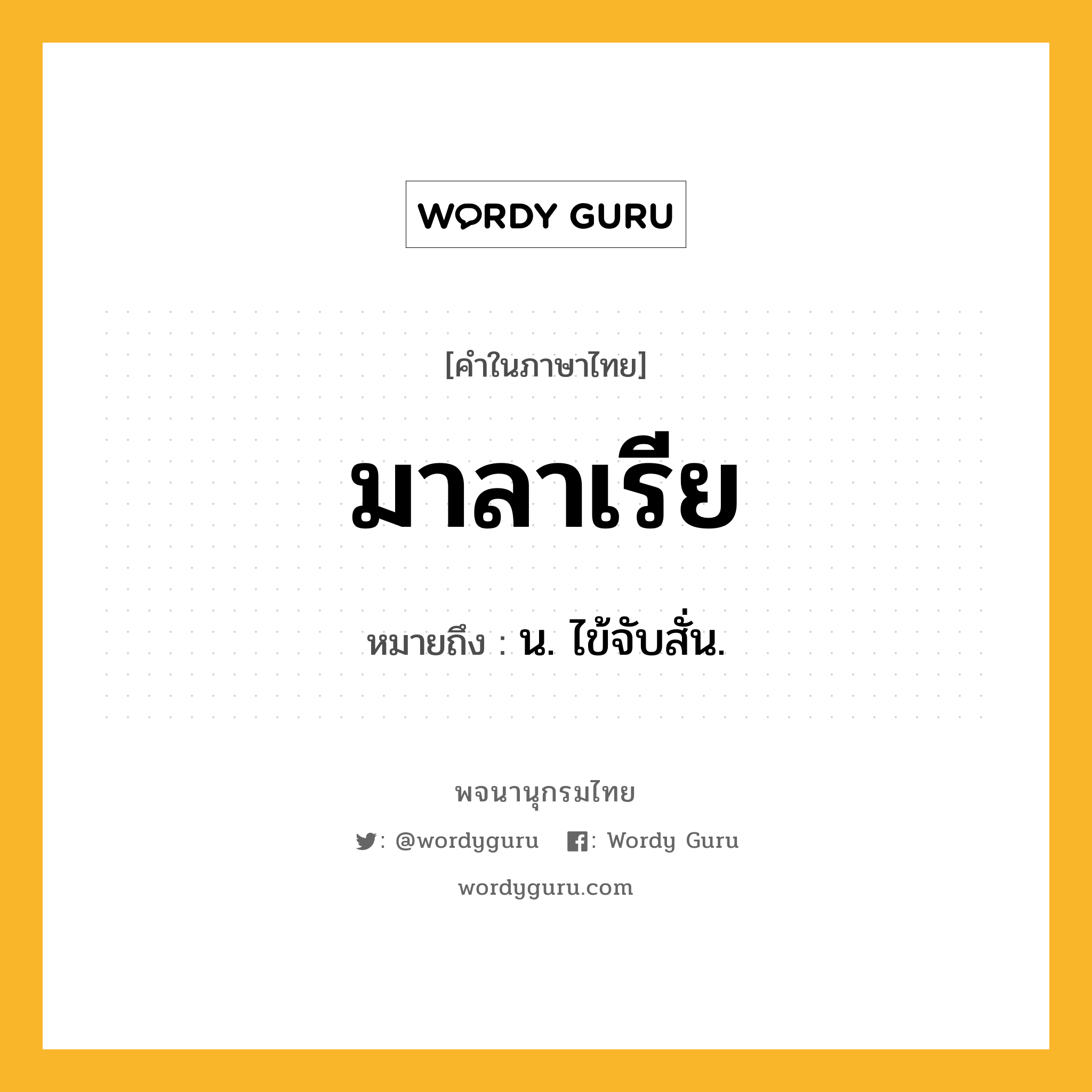 มาลาเรีย ความหมาย หมายถึงอะไร?, คำในภาษาไทย มาลาเรีย หมายถึง น. ไข้จับสั่น.