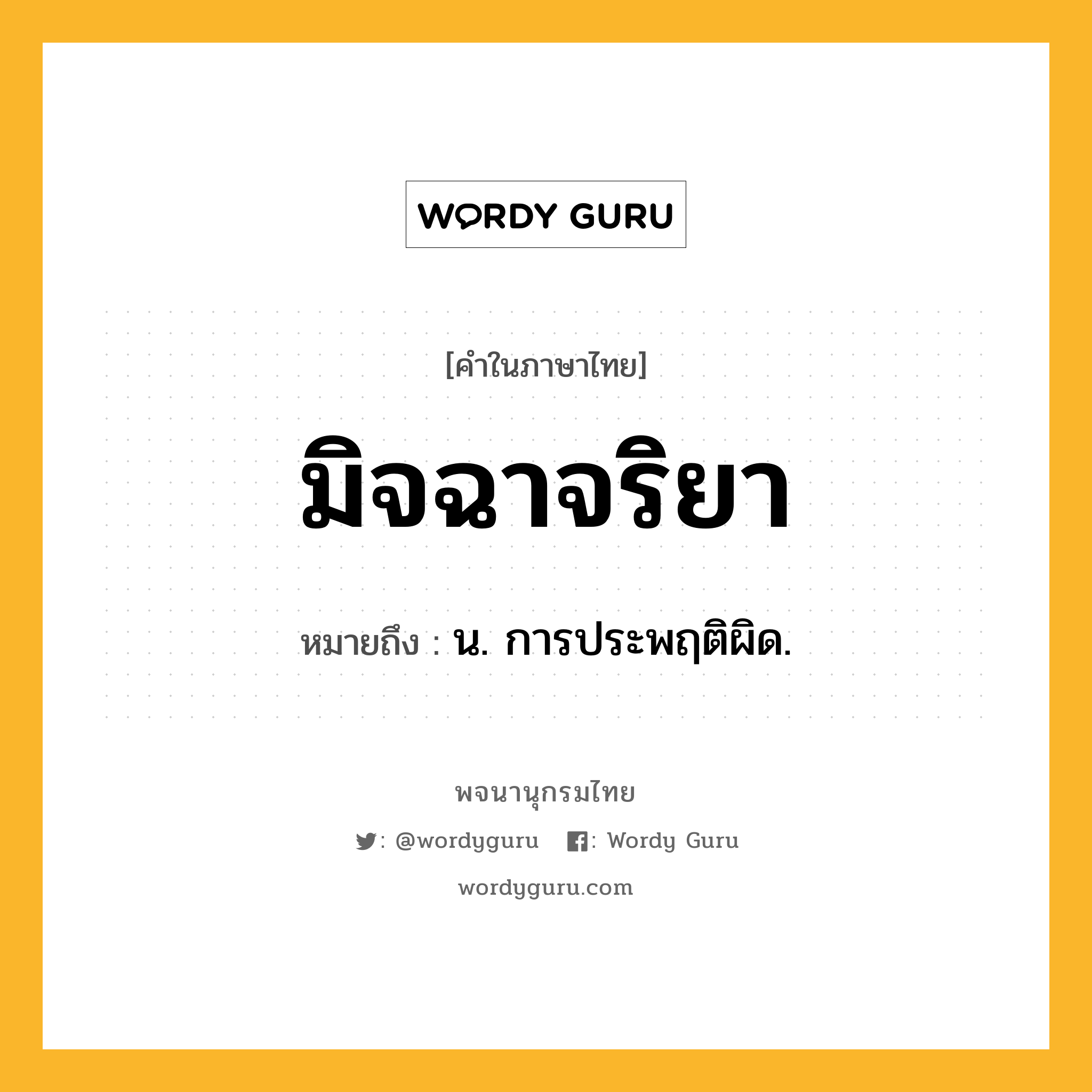 มิจฉาจริยา ความหมาย หมายถึงอะไร?, คำในภาษาไทย มิจฉาจริยา หมายถึง น. การประพฤติผิด.