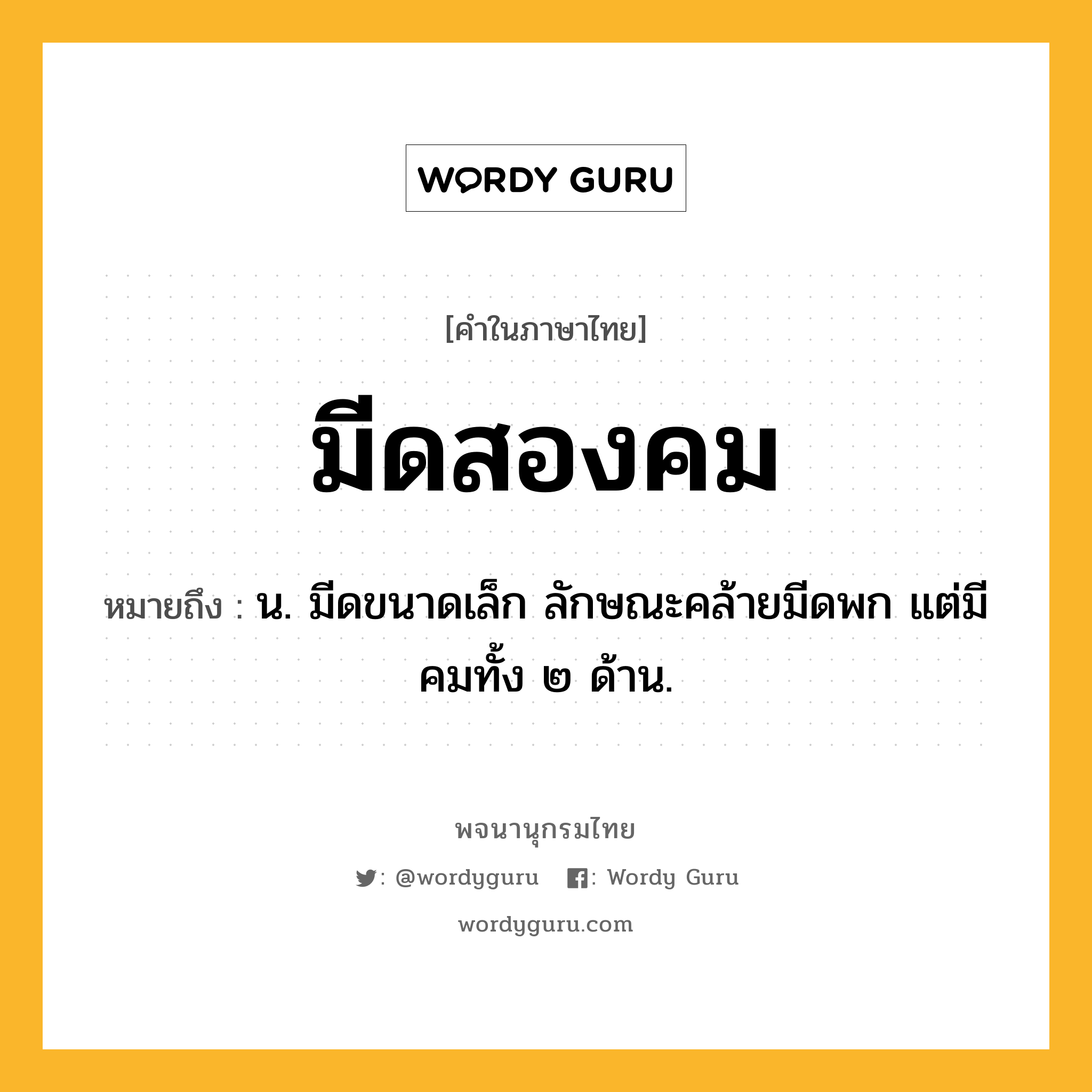 มีดสองคม ความหมาย หมายถึงอะไร?, คำในภาษาไทย มีดสองคม หมายถึง น. มีดขนาดเล็ก ลักษณะคล้ายมีดพก แต่มีคมทั้ง ๒ ด้าน.