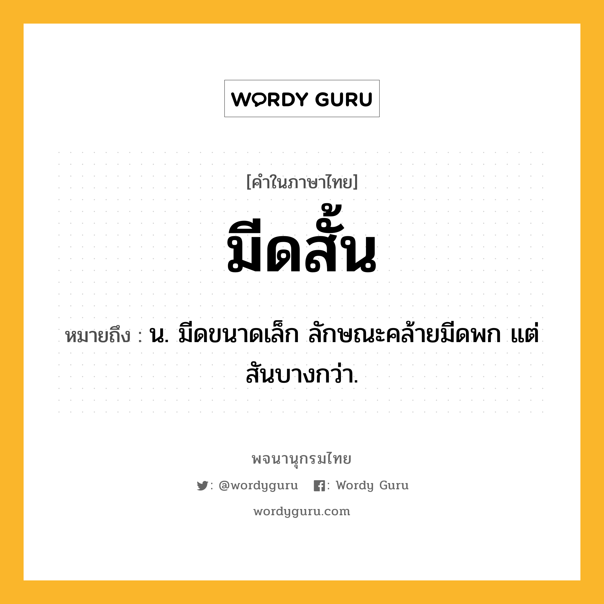 มีดสั้น ความหมาย หมายถึงอะไร?, คำในภาษาไทย มีดสั้น หมายถึง น. มีดขนาดเล็ก ลักษณะคล้ายมีดพก แต่สันบางกว่า.