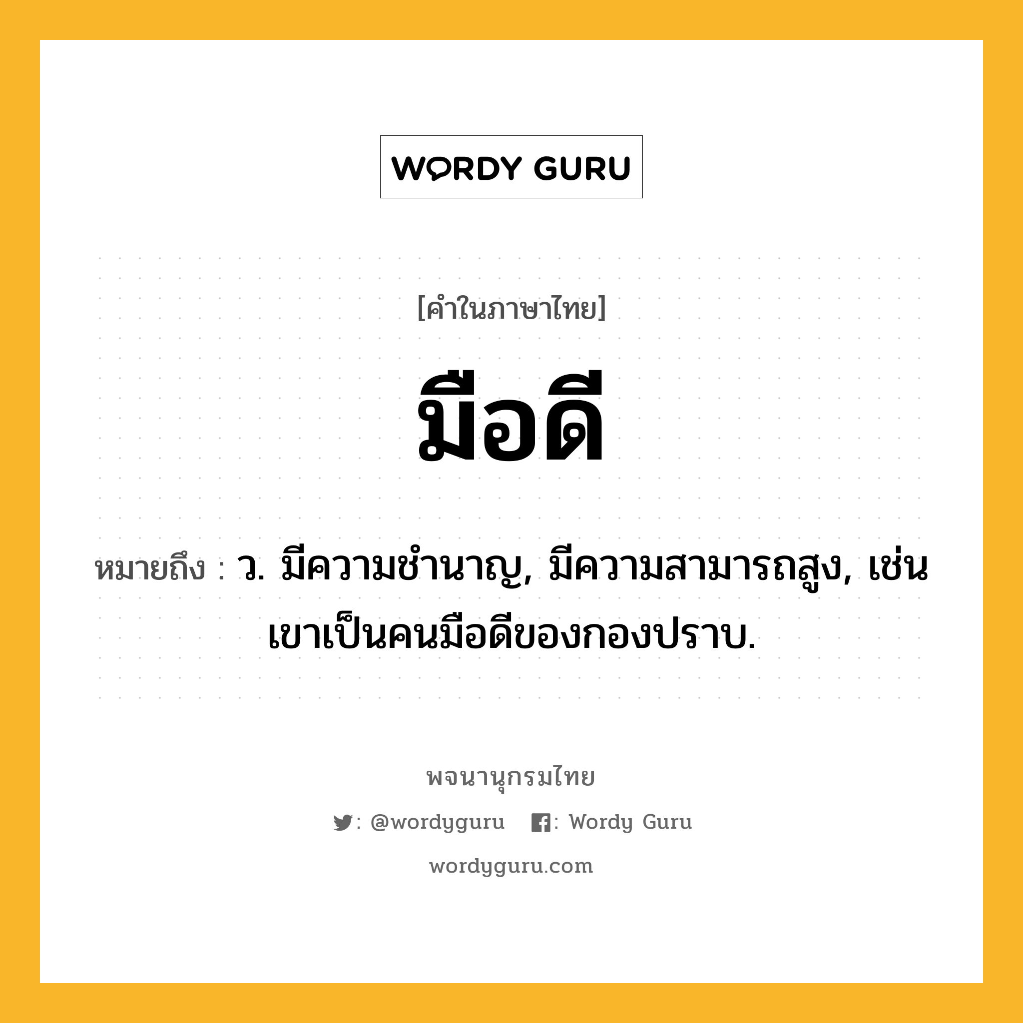 มือดี ความหมาย หมายถึงอะไร?, คำในภาษาไทย มือดี หมายถึง ว. มีความชำนาญ, มีความสามารถสูง, เช่น เขาเป็นคนมือดีของกองปราบ.