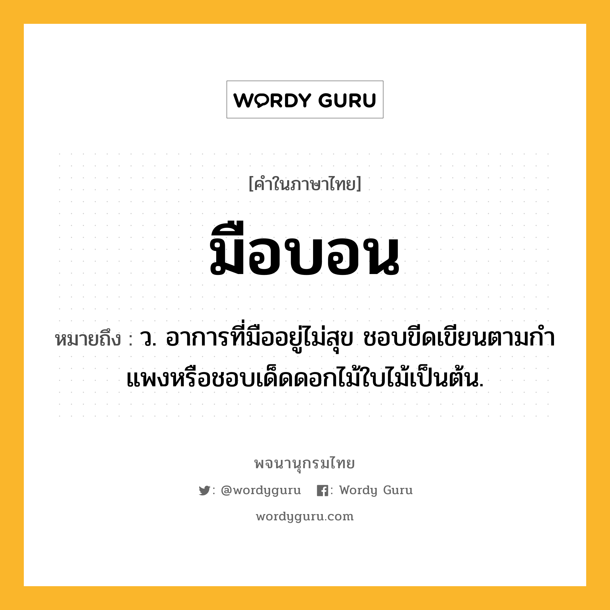 มือบอน ความหมาย หมายถึงอะไร?, คำในภาษาไทย มือบอน หมายถึง ว. อาการที่มืออยู่ไม่สุข ชอบขีดเขียนตามกําแพงหรือชอบเด็ดดอกไม้ใบไม้เป็นต้น.